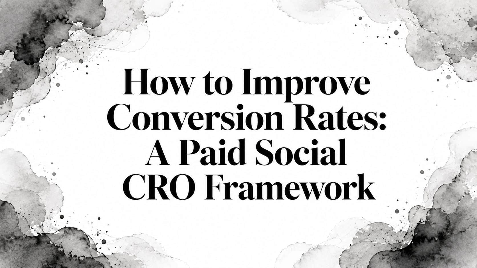 Featured image for How to Improve Conversion Rates: A Paid Social CRO Framework