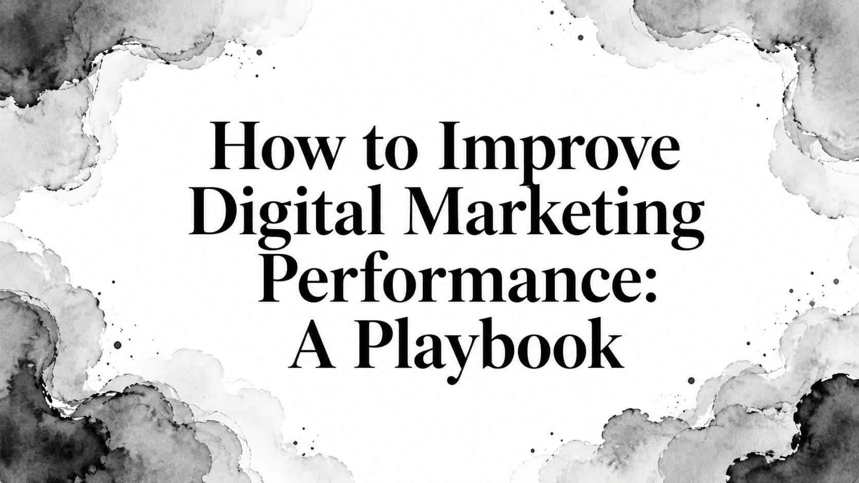 Featured image for How to Improve Digital Marketing Performance: A Playbook