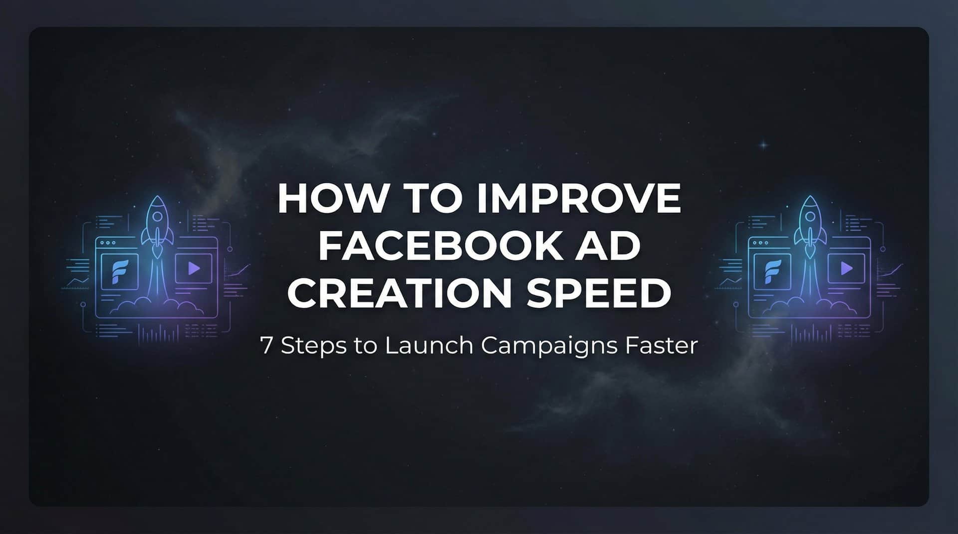 Featured image for How to Improve Facebook Ad Creation Speed: 7 Steps to Launch Campaigns Faster