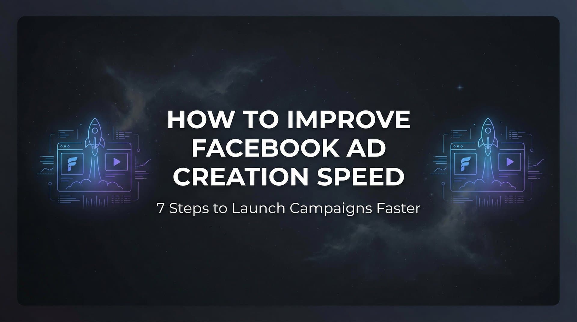 Featured image for How to Improve Facebook Ad Creation Speed: 7 Steps to Launch Campaigns Faster