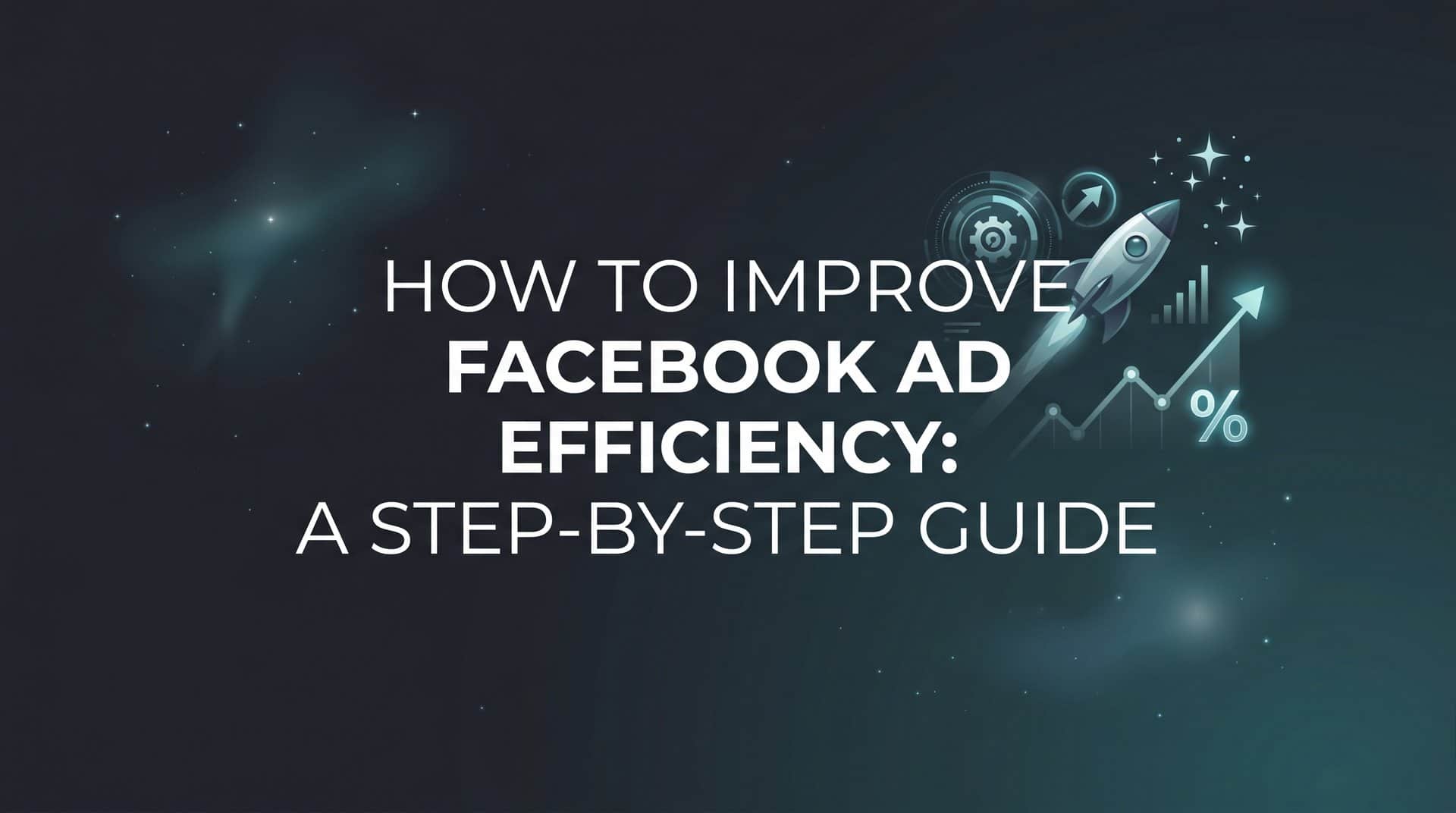 Featured image for How to Improve Facebook Ad Efficiency: A Step-by-Step Guide
