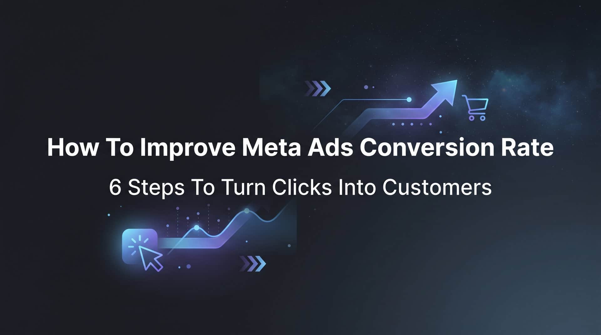 Featured image for How to Improve Meta Ads Conversion Rate: 6 Steps to Turn Clicks Into Customers