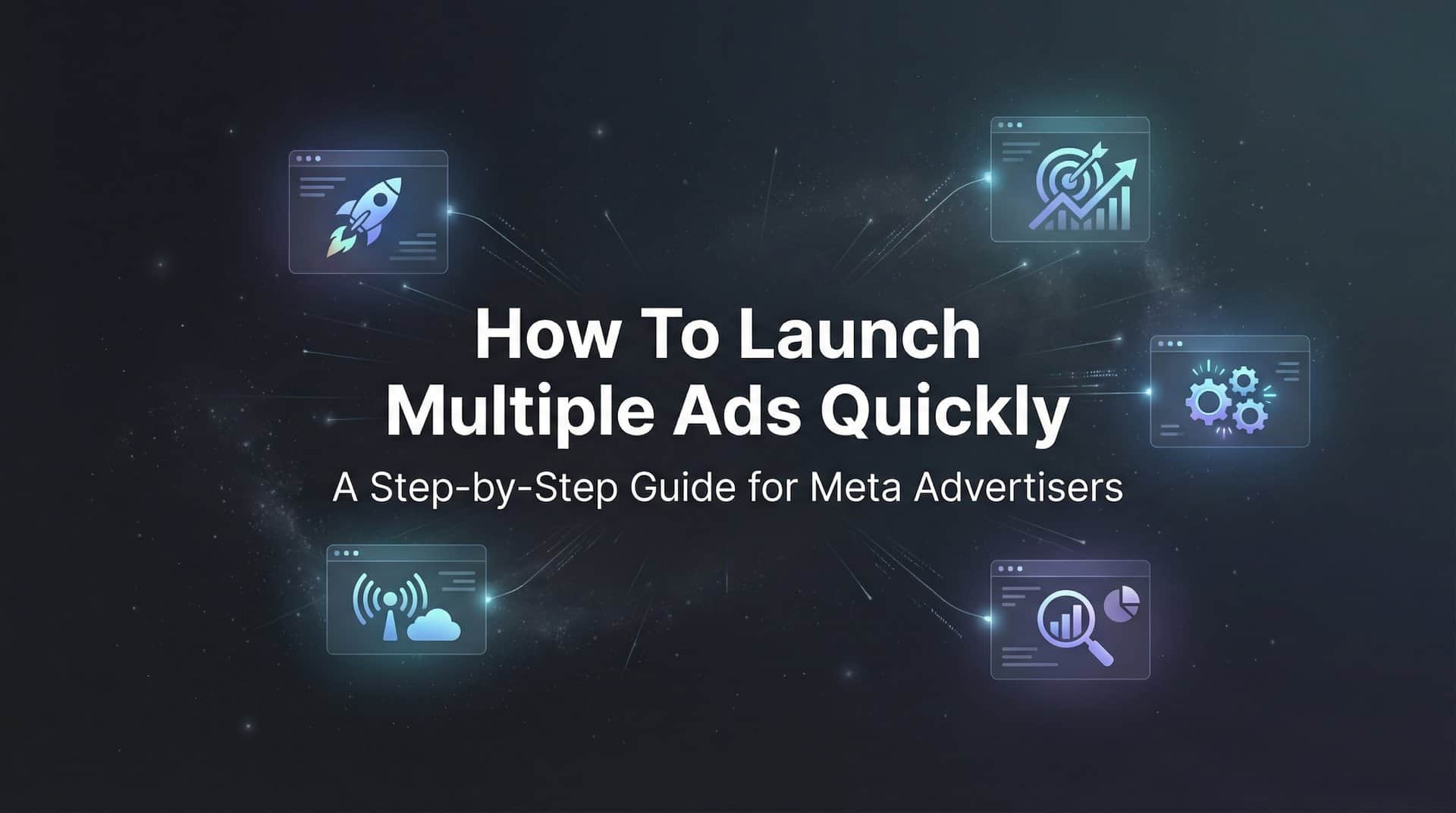 Featured image for How to Launch Multiple Ads Quickly: A Step-by-Step Guide for Meta Advertisers