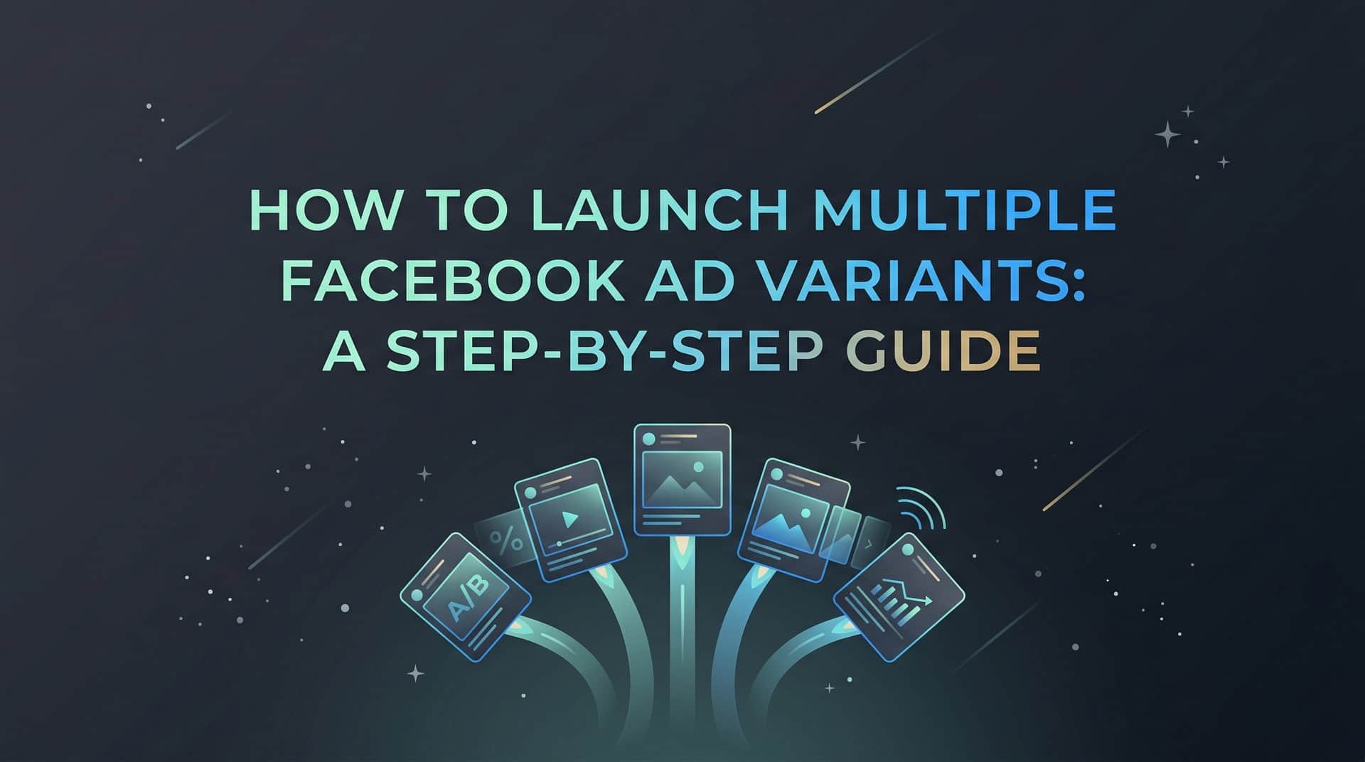 Featured image for How to Launch Multiple Facebook Ad Variants: A Step-by-Step Guide
