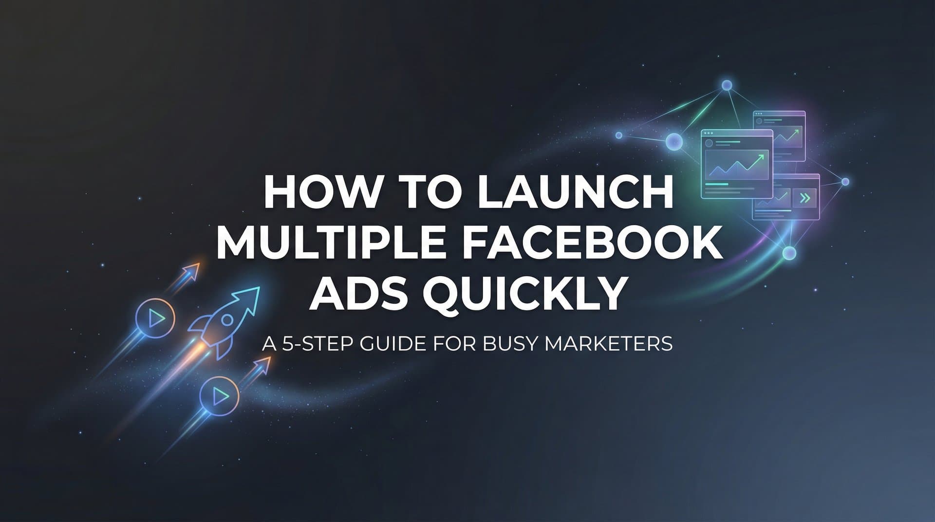 Featured image for How to Launch Multiple Facebook Ads Quickly: A 5-Step Guide for Busy Marketers