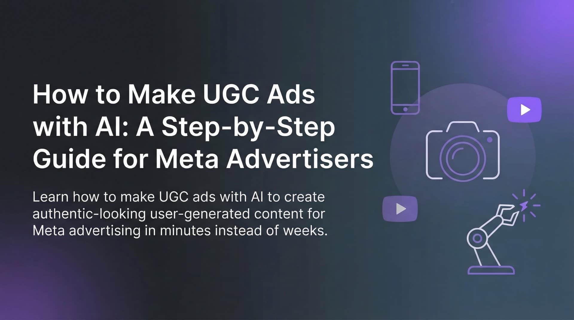 How to Make UGC Ads with AI: A Step-by-Step Guide for Meta Advertisers