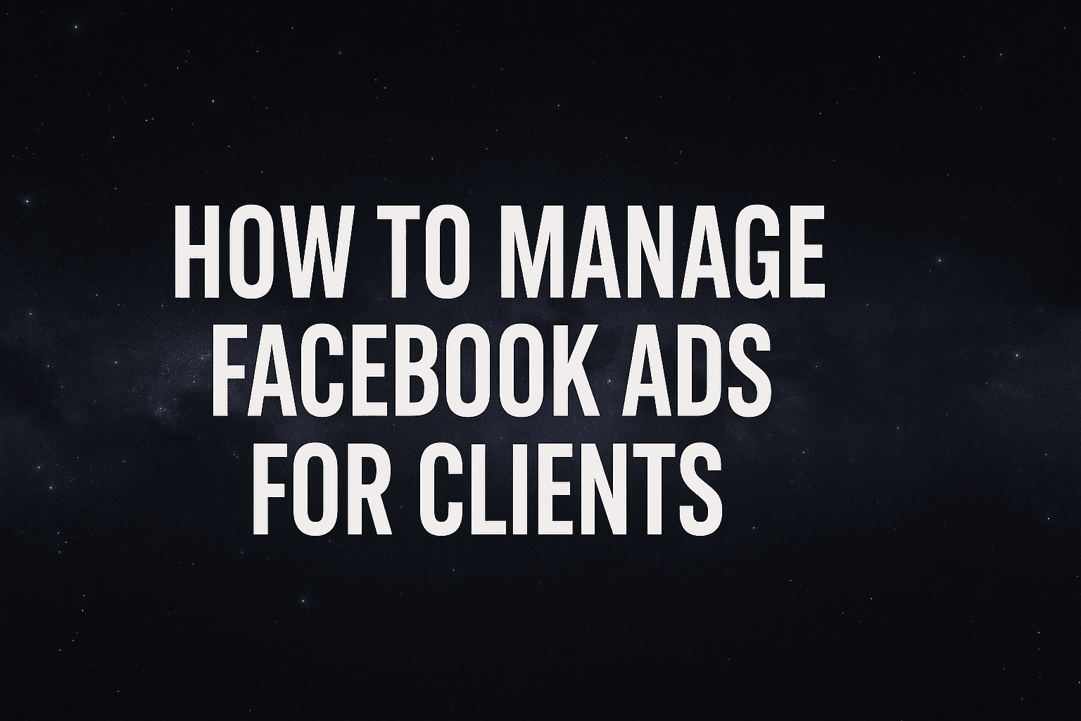 How To Manage Facebook Ads For Clients Without The Operational Chaos