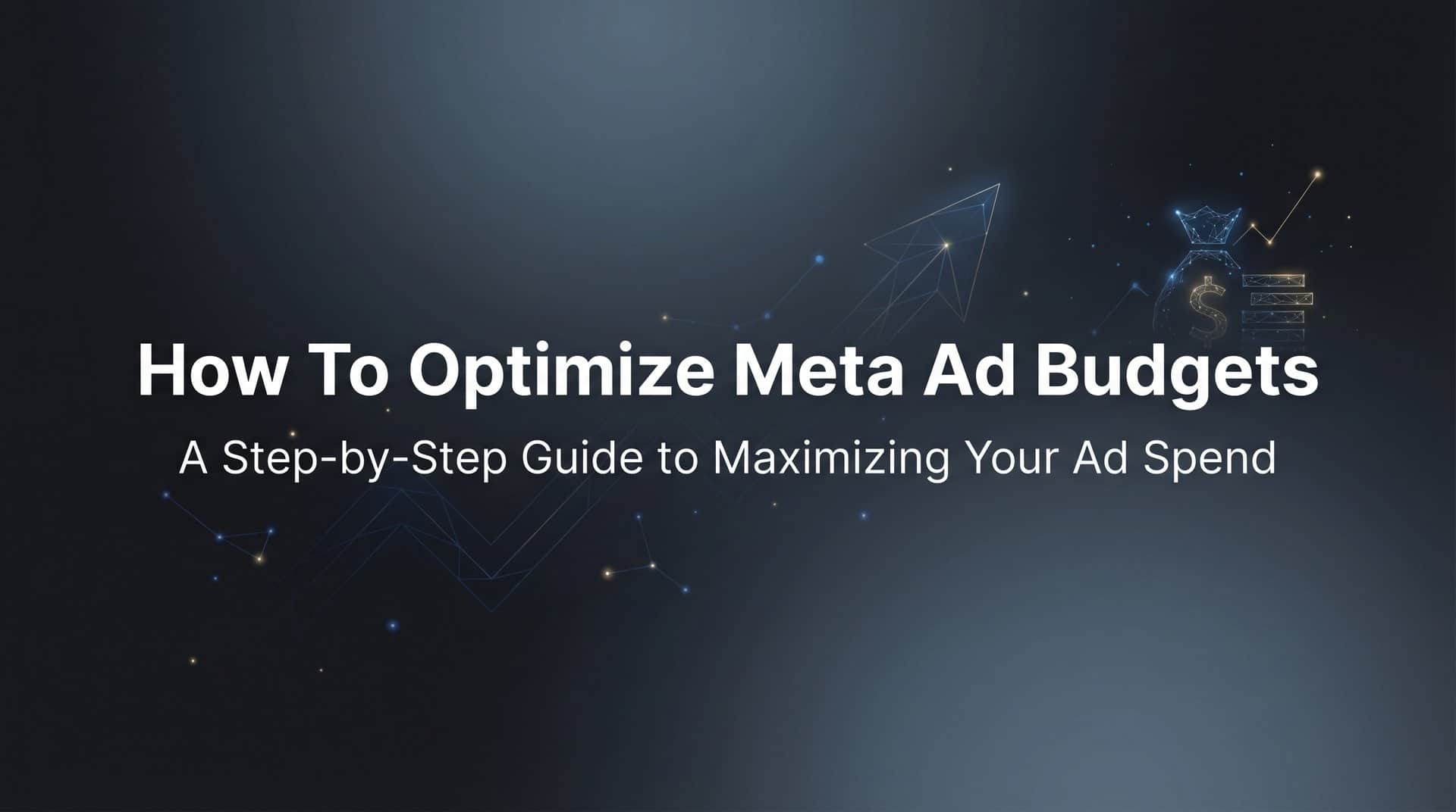 Featured image for How to Optimize Meta Ad Budgets: A Step-by-Step Guide to Maximizing Your Ad Spend