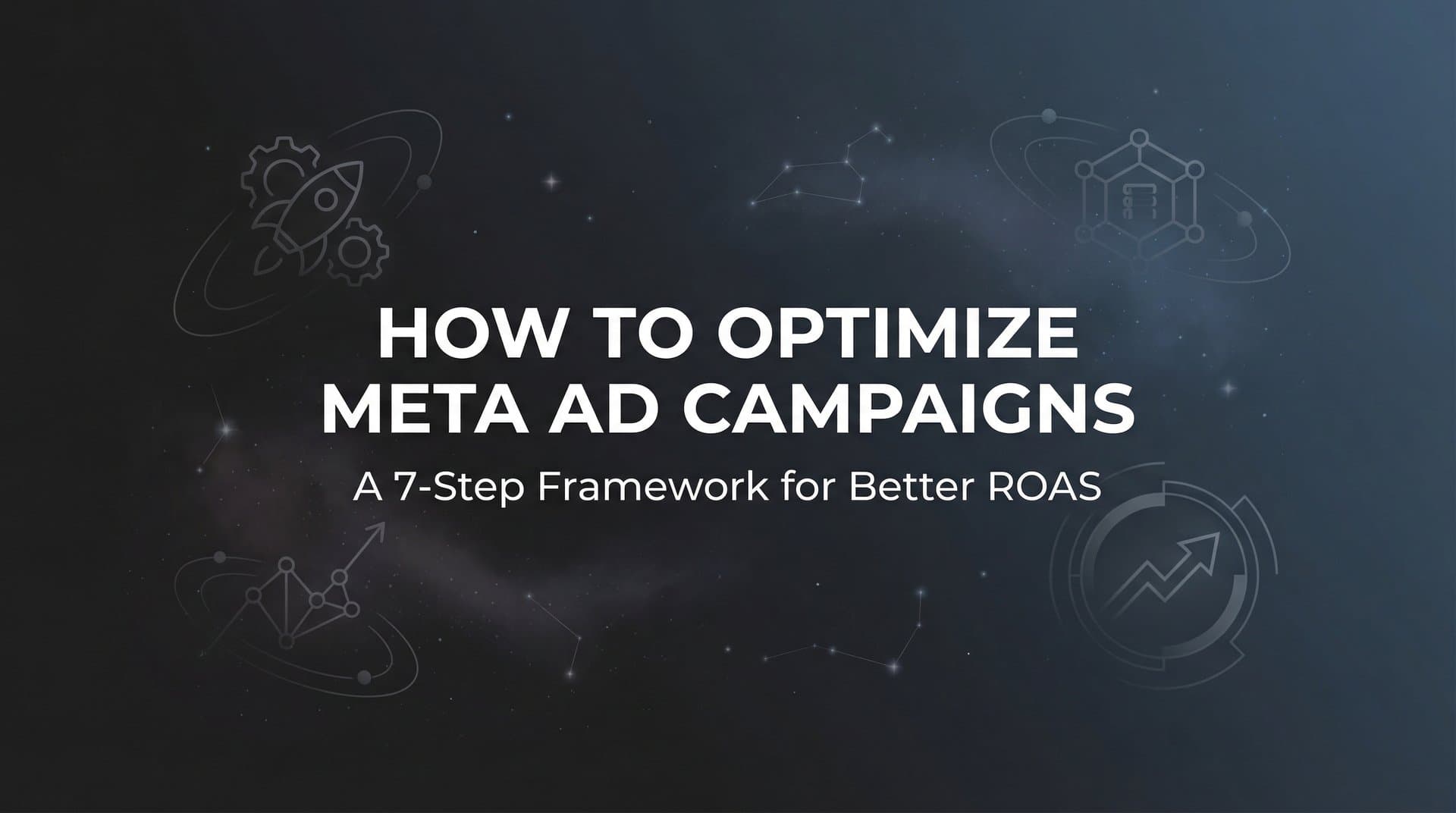 How to Optimize Meta Ad Campaigns: A 7-Step Framework for Better ROAS