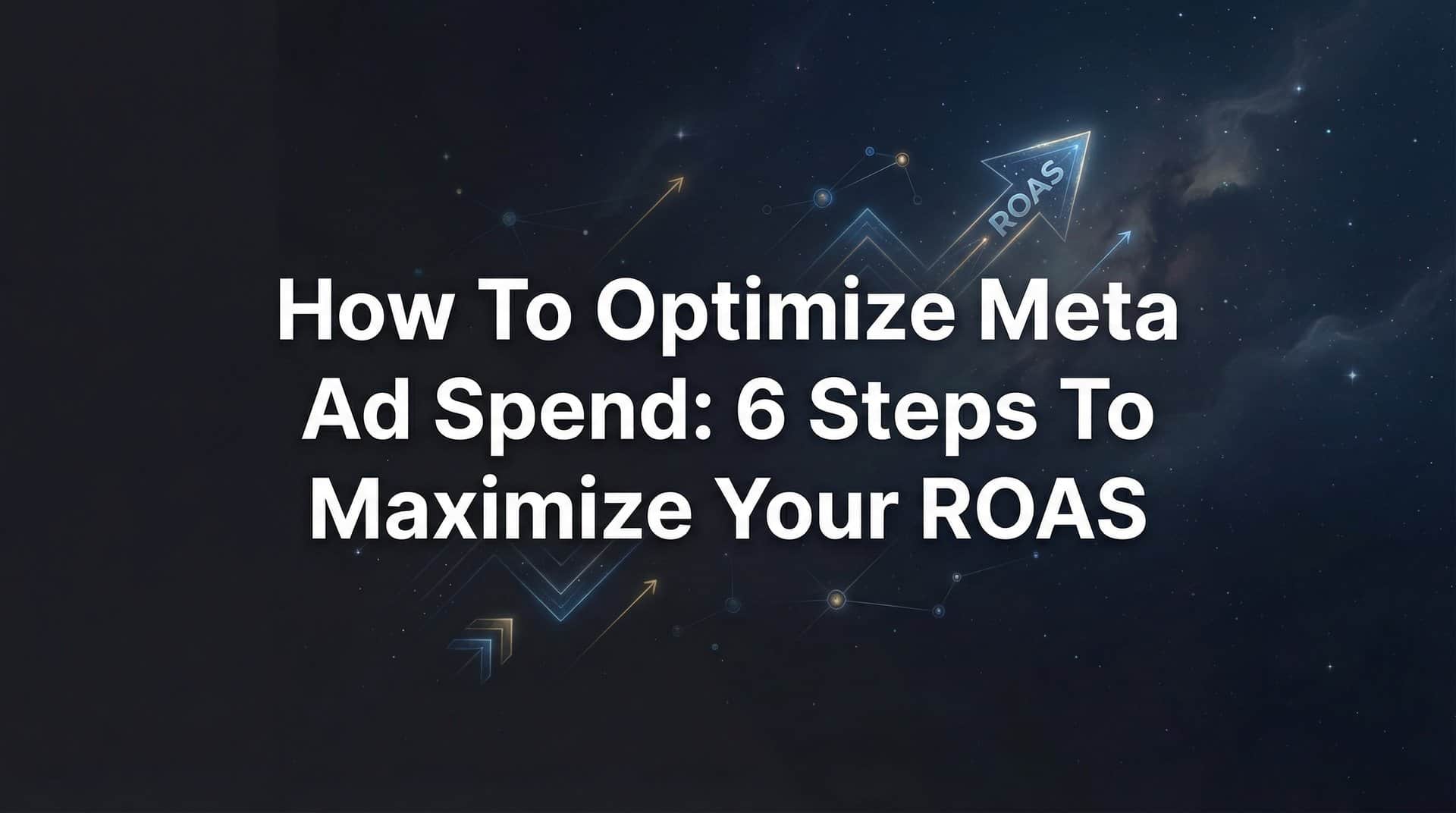 Featured image for How to Optimize Meta Ad Spend: 6 Steps to Maximize Your ROAS