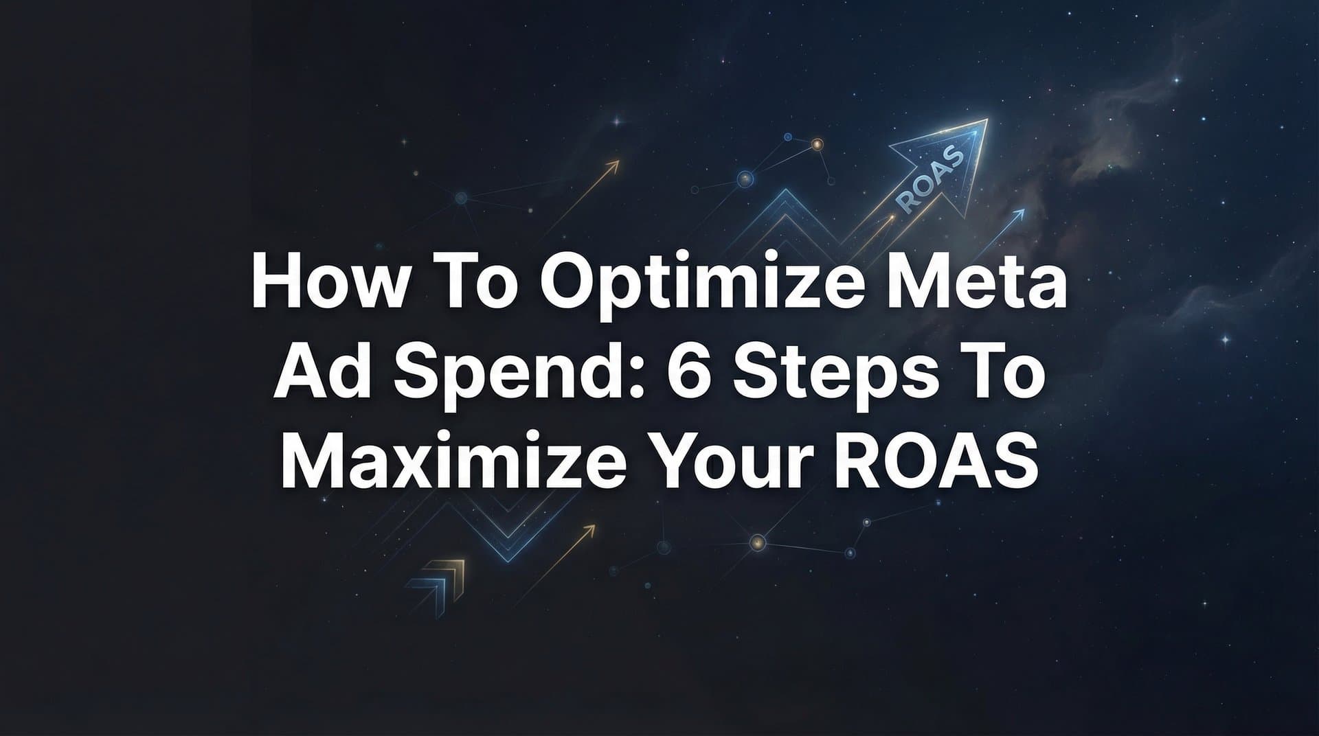 Featured image for How to Optimize Meta Ad Spend: 6 Steps to Maximize Your ROAS
