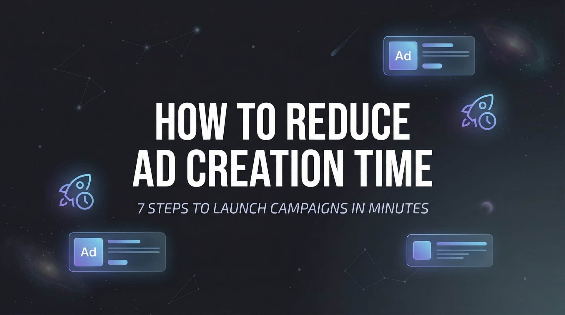 Featured image for How to Reduce Ad Creation Time: 7 Steps to Launch Campaigns in Minutes