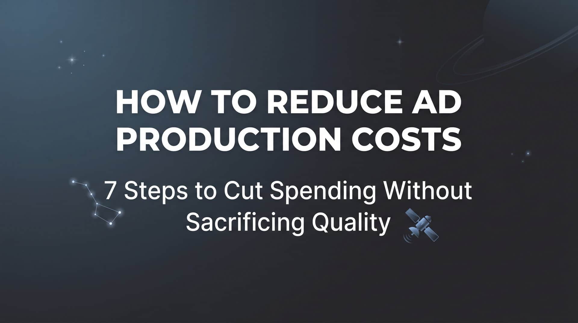 Featured image for How to Reduce Ad Production Costs: 7 Steps to Cut Spending Without Sacrificing Quality