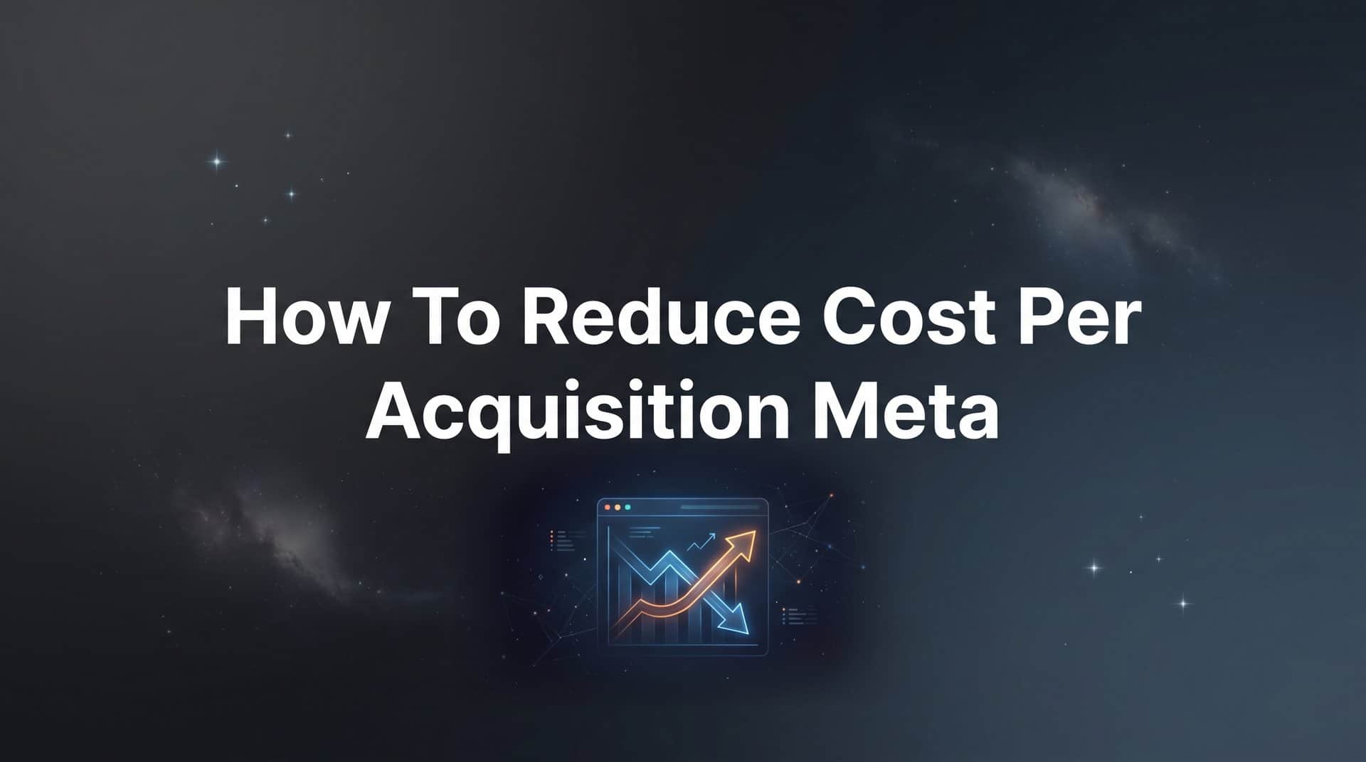 Featured image for How to Reduce Cost Per Acquisition on Meta Ads: 6 Steps to Lower CPA