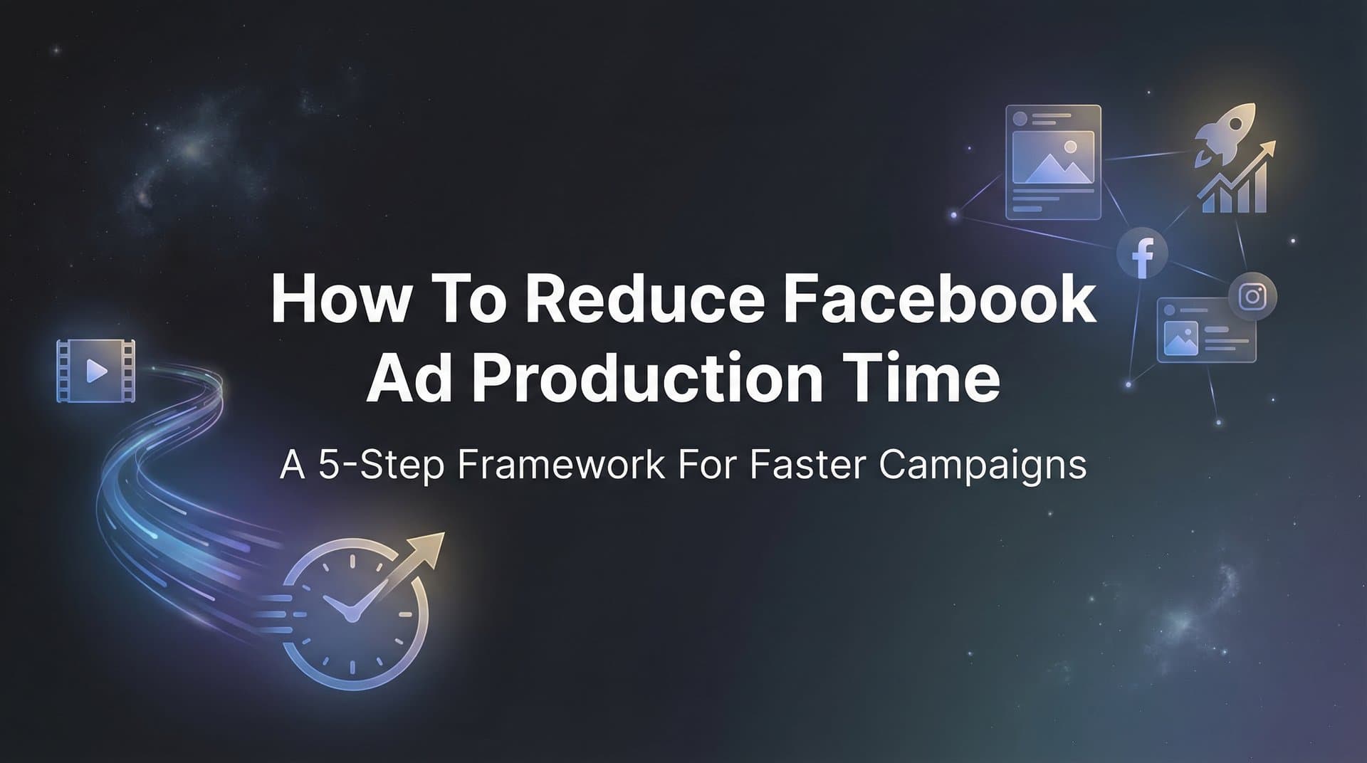 Featured image for: How to Reduce Facebook Ad Production Time: A 5-Step Framework for Faster Campaigns