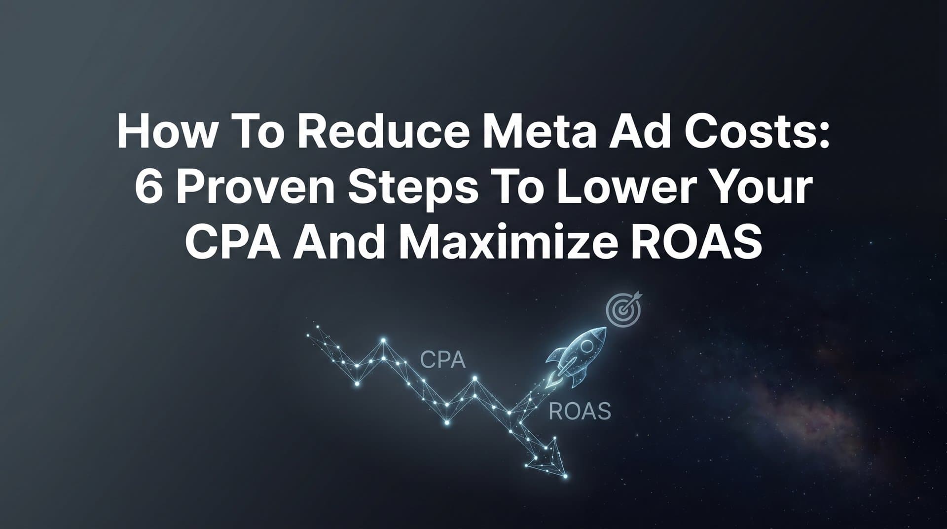 Featured image for How to Reduce Meta Ad Costs: 6 Proven Steps to Lower Your CPA and Maximize ROAS