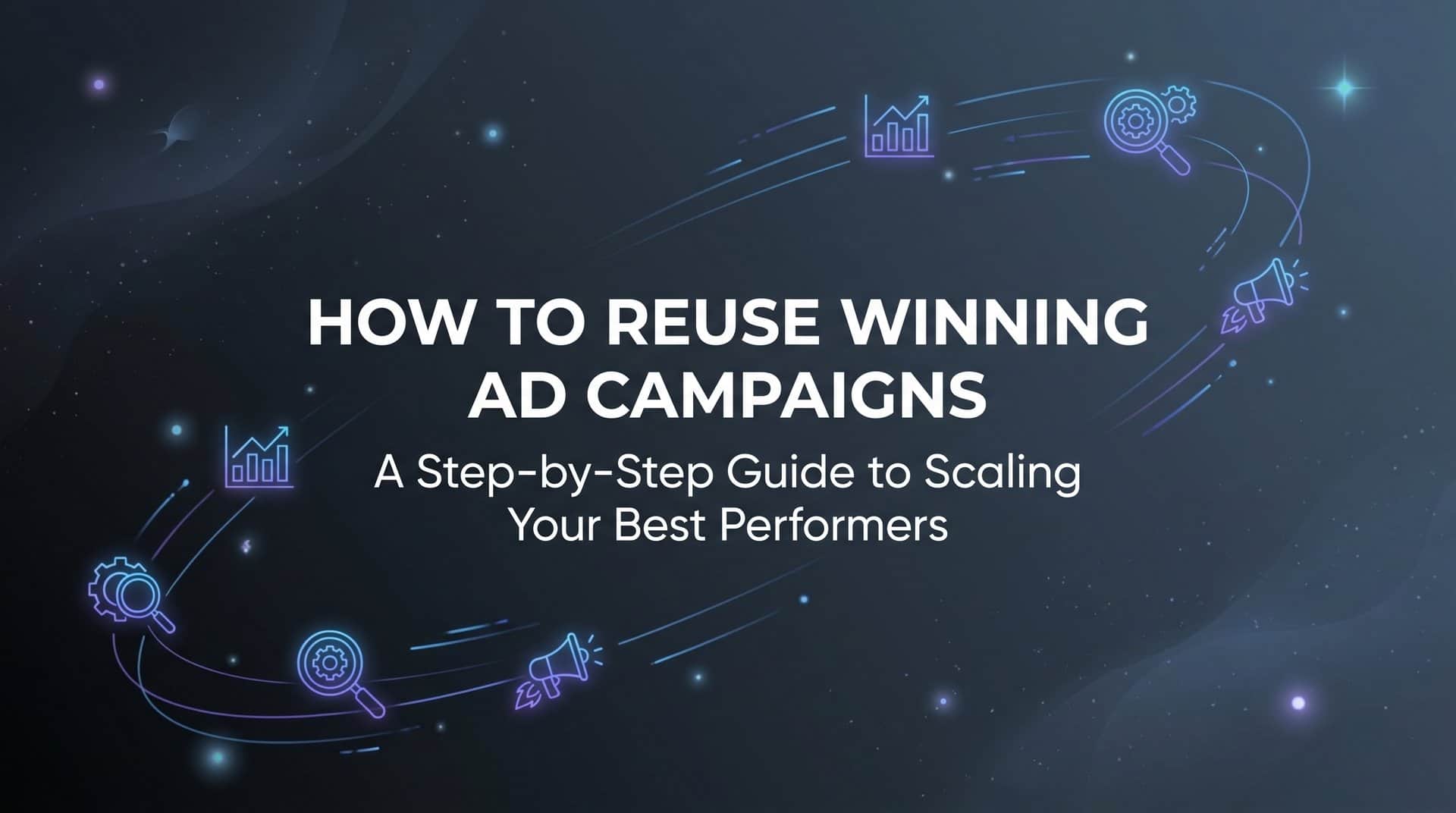 Featured image for How to Reuse Winning Ad Campaigns: A Step-by-Step Guide to Scaling Your Best Performers