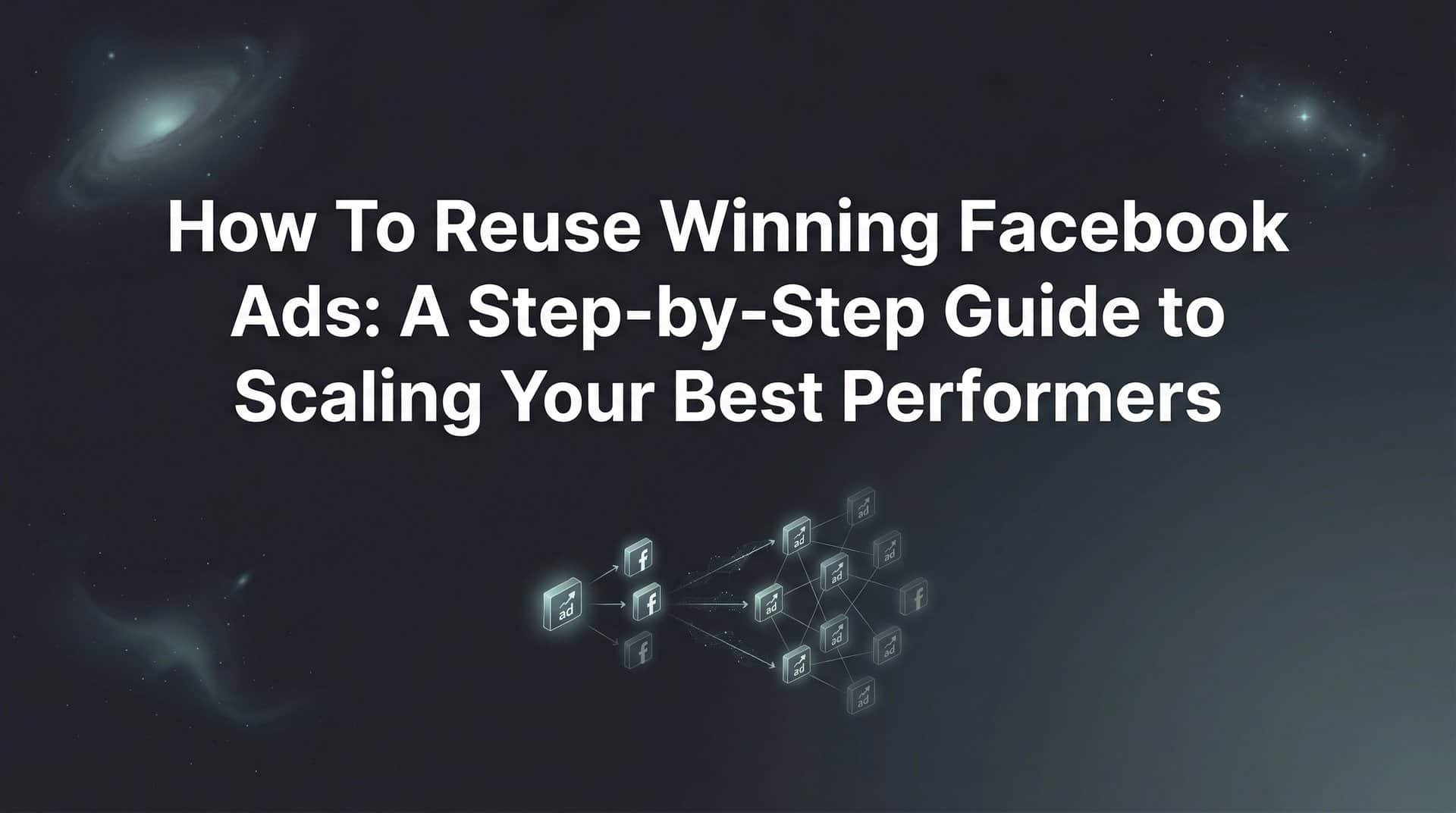 Featured image for How to Reuse Winning Facebook Ads: A Step-by-Step Guide to Scaling Your Best Performers