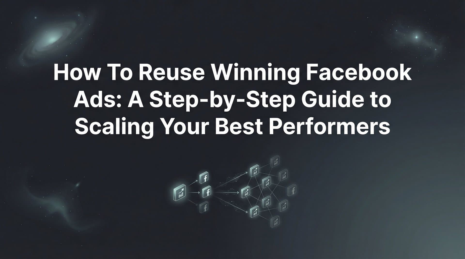 How to Reuse Winning Facebook Ads: A Step-by-Step Guide to Scaling Your Best Performers