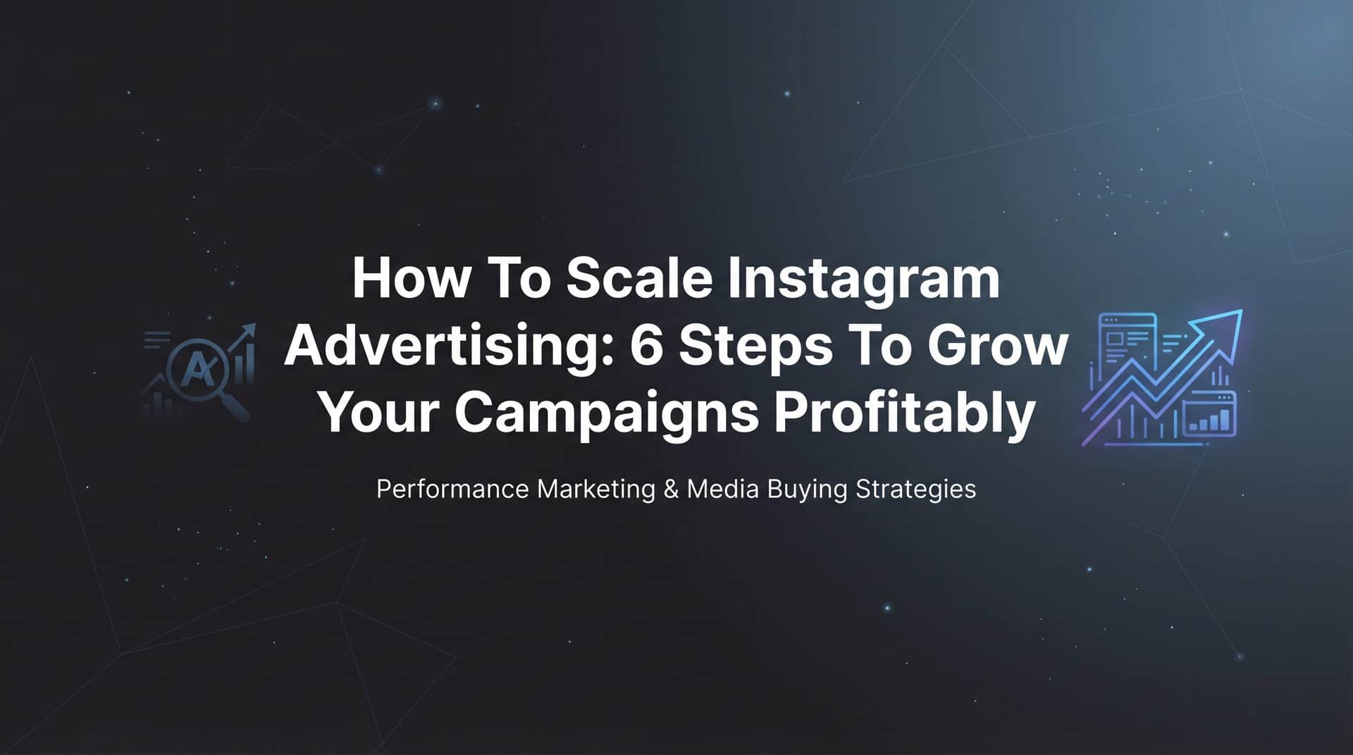 Featured image for How to Scale Instagram Advertising: 6 Steps to Grow Your Campaigns Profitably
