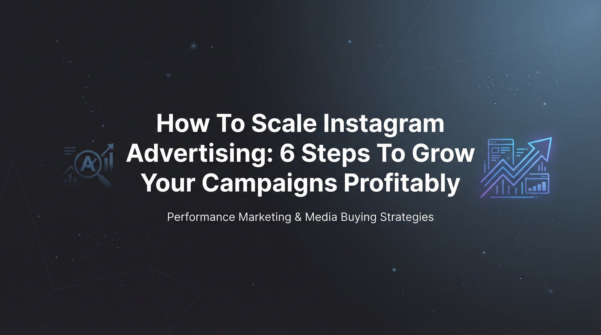 Featured image for How to Scale Instagram Advertising: 6 Steps to Grow Your Campaigns Profitably