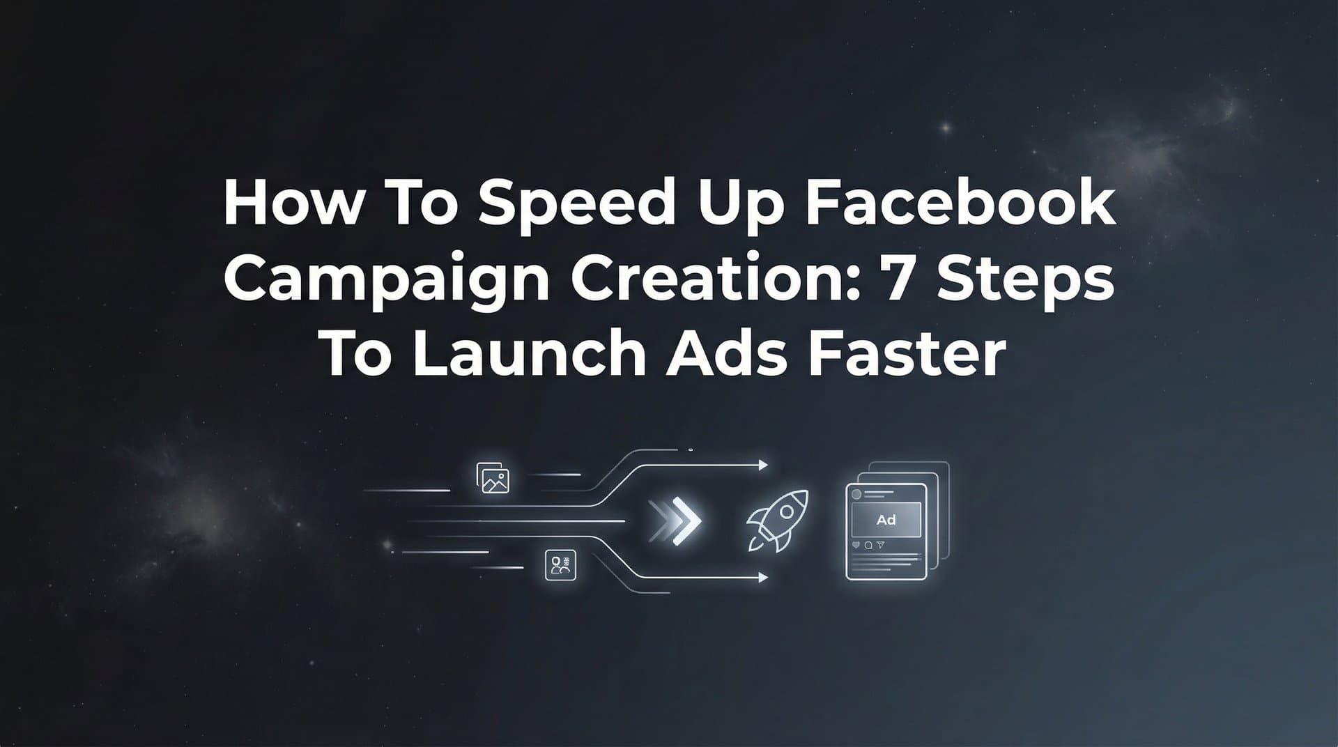 Featured image for How to Speed Up Facebook Campaign Creation: 7 Steps to Launch Ads Faster