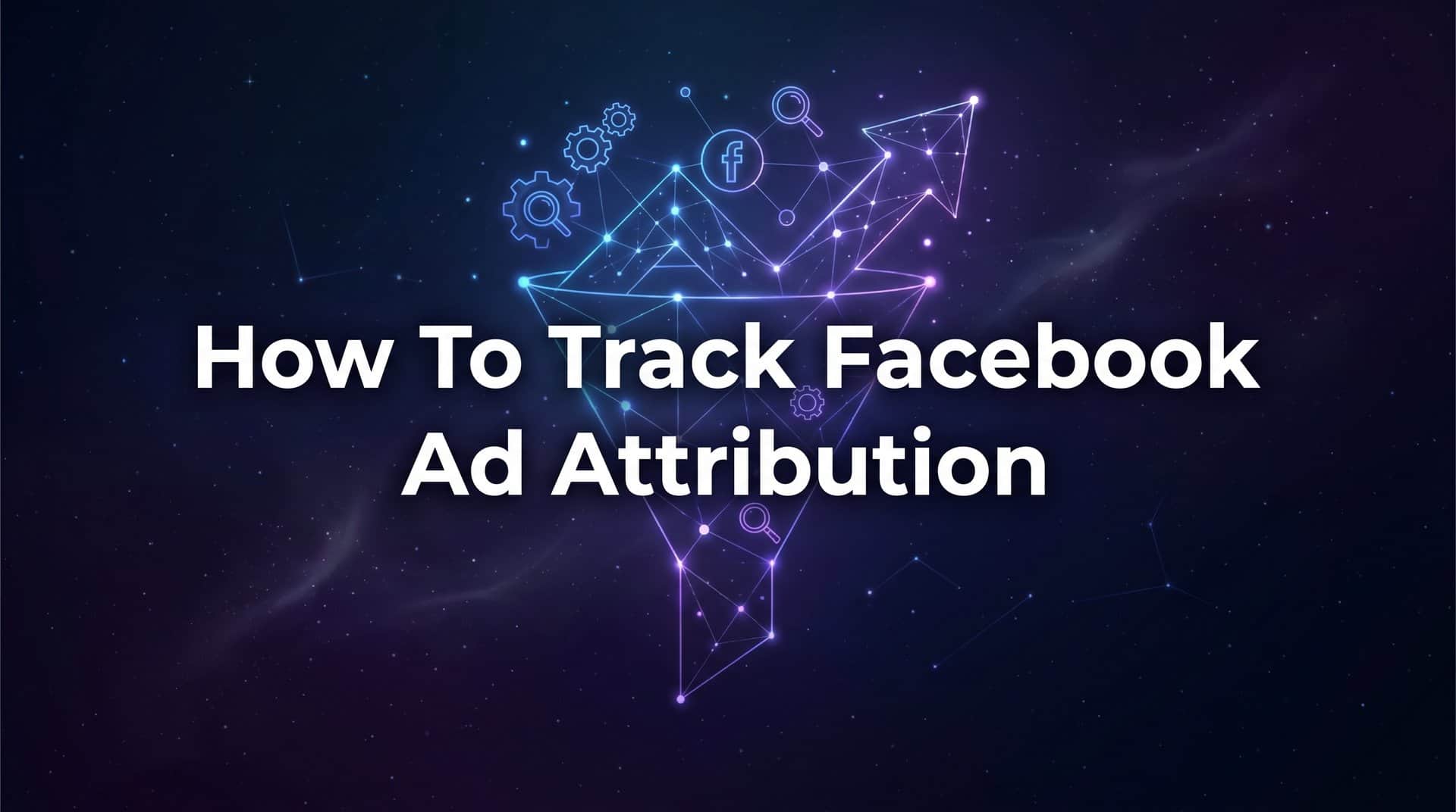 Featured image for How to Track Facebook Ad Attribution: A Step-by-Step Guide for Accurate Campaign Measurement