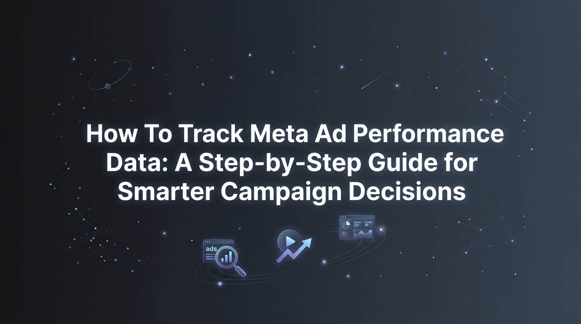 Featured image for How to Track Meta Ad Performance Data: A Step-by-Step Guide for Smarter Campaign Decisions