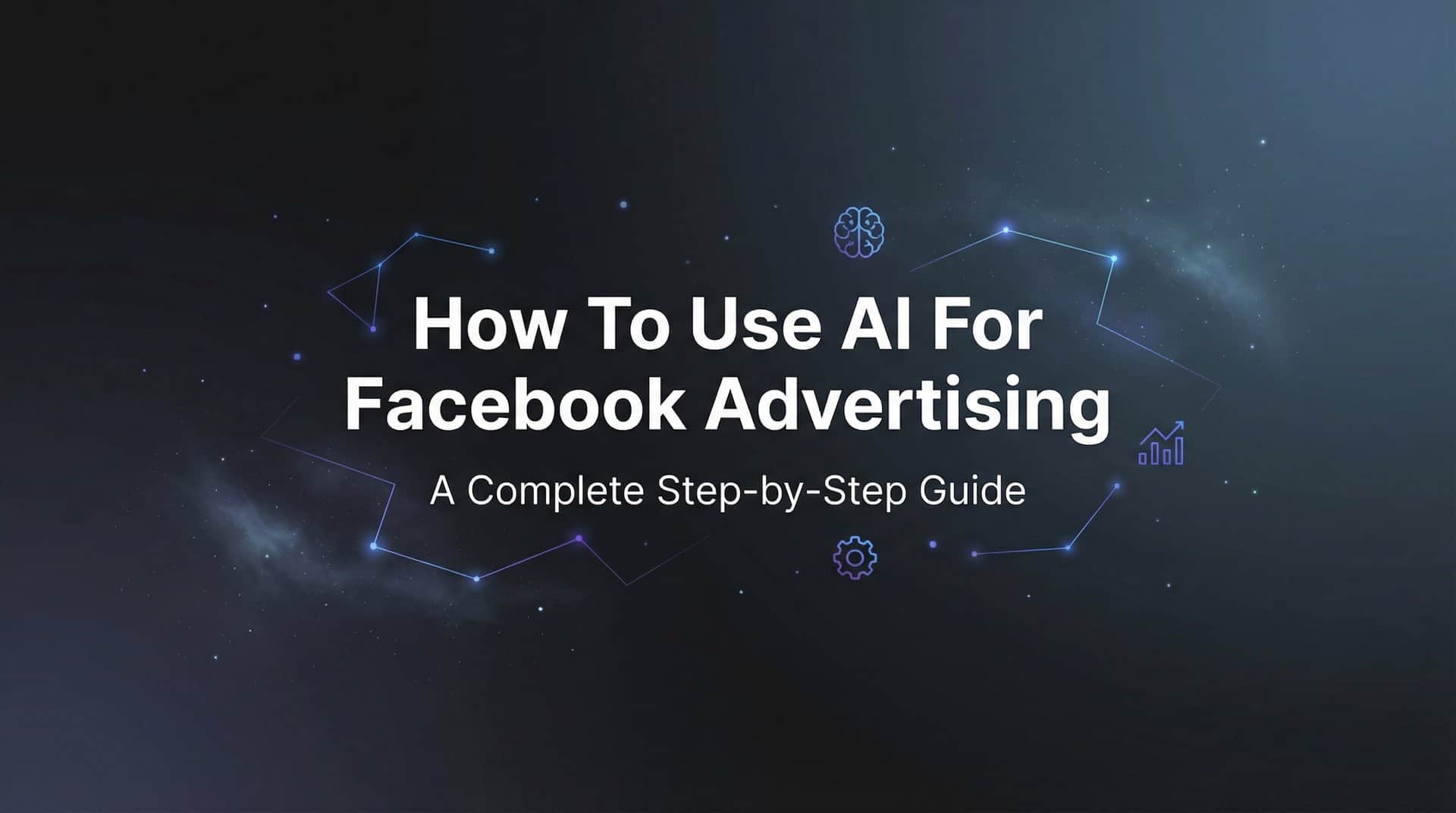 How to Use AI for Facebook Advertising: A Complete Step-by-Step Guide