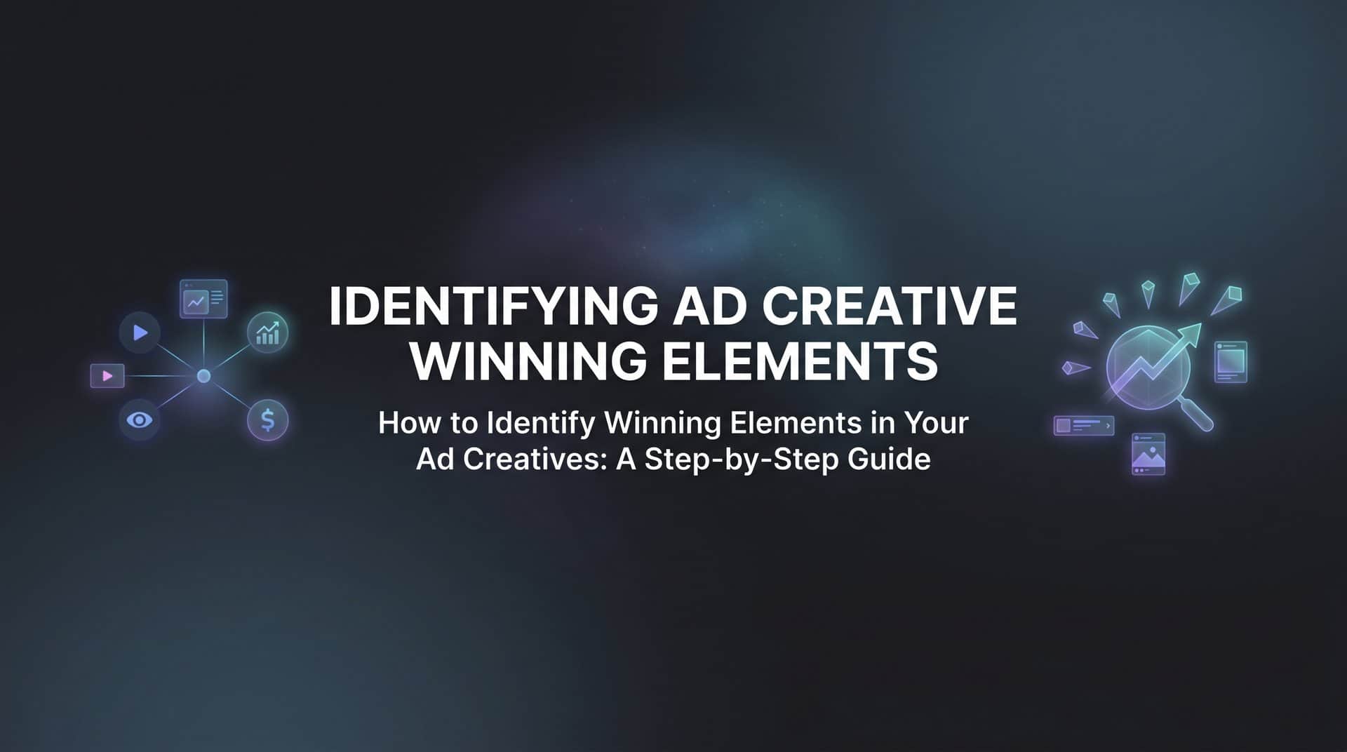 Featured image for How to Identify Winning Elements in Your Ad Creatives: A Step-by-Step Guide
