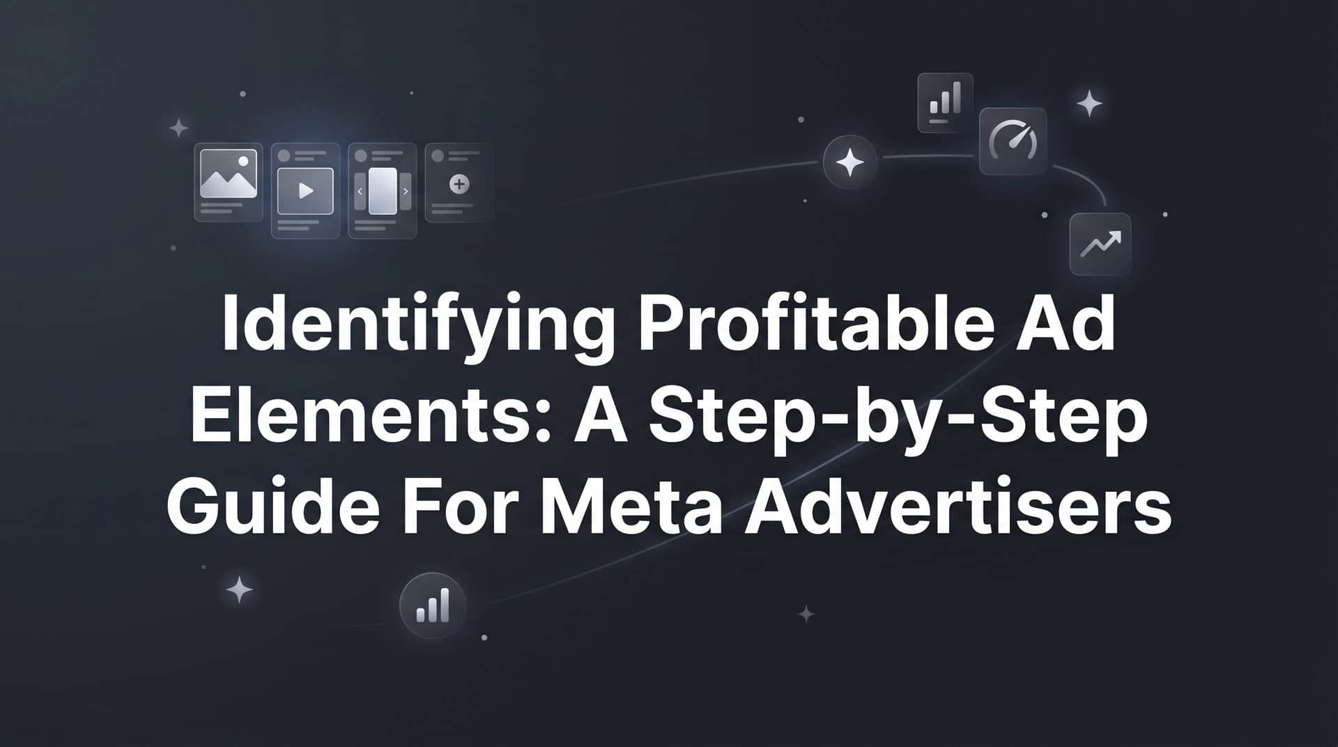 Featured image for Identifying Profitable Ad Elements: A Step-by-Step Guide for Meta Advertisers