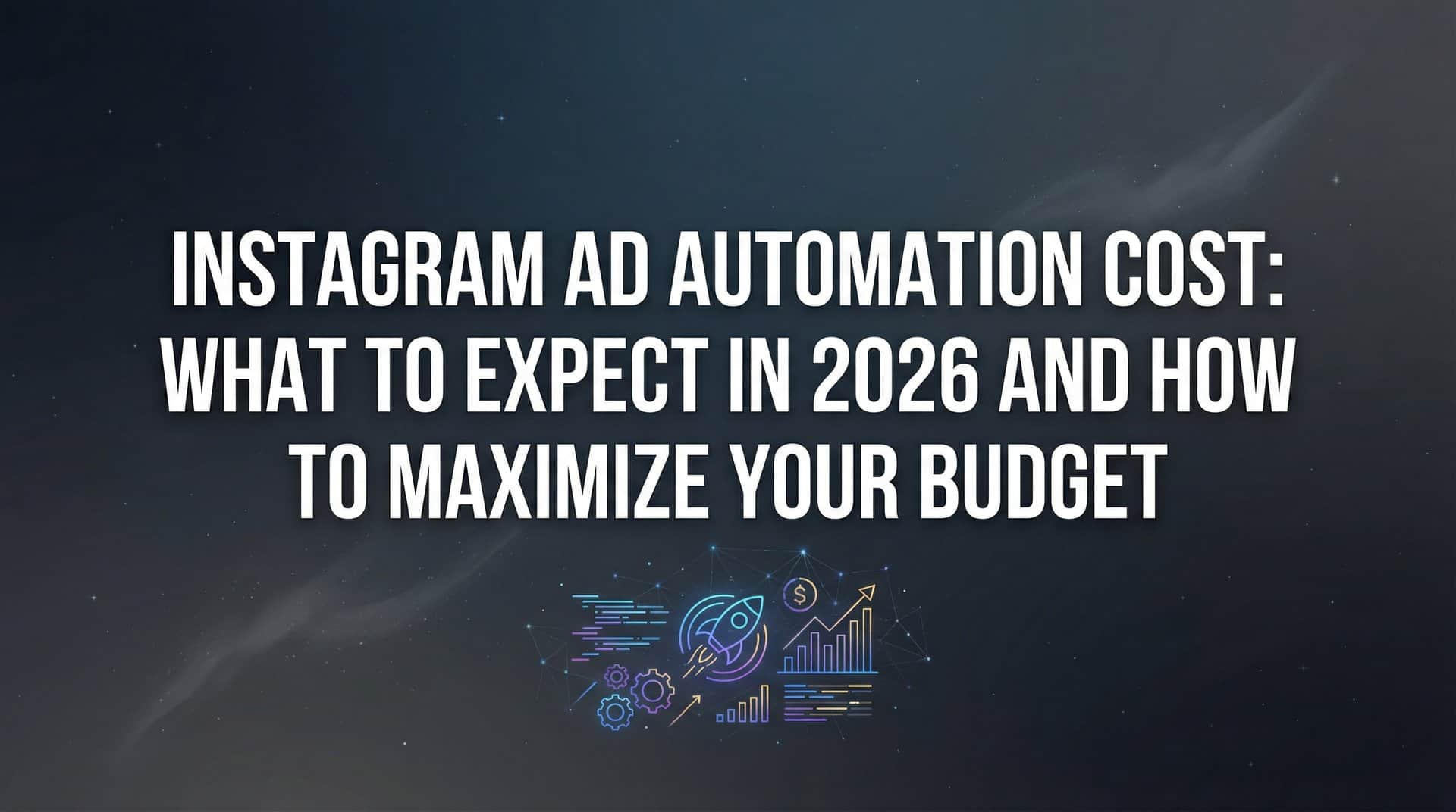 Instagram Ad Automation Cost: What to Expect in 2026 and How to Maximize Your Budget