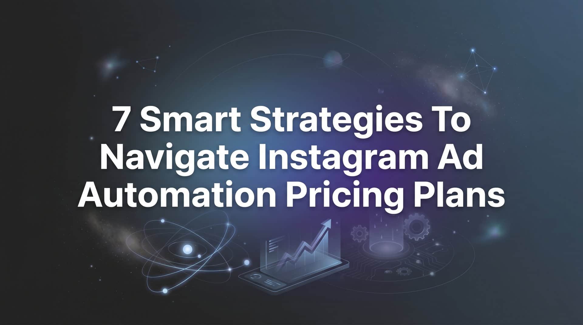 7 Smart Strategies to Navigate Instagram Ad Automation Pricing Plans