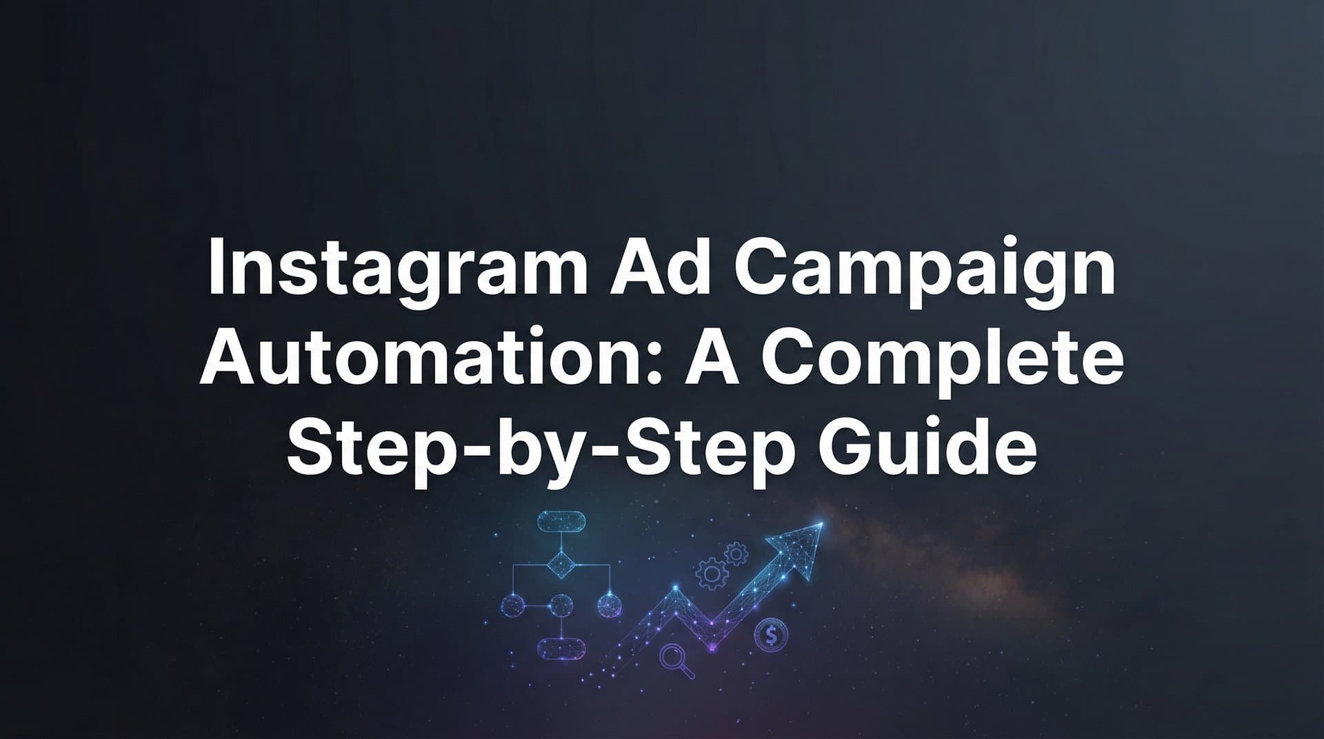 How to Set Up Instagram Ad Campaign Automation: A Complete Step-by-Step Guide