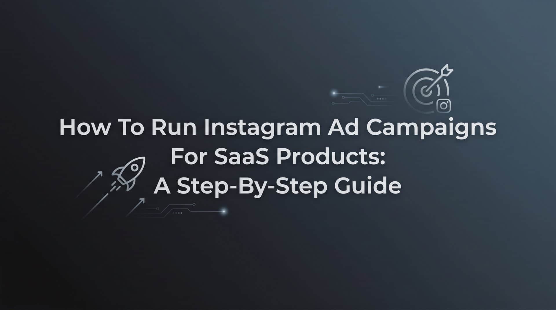 Featured image for How to Run Instagram Ad Campaigns for SaaS Products: A Step-by-Step Guide