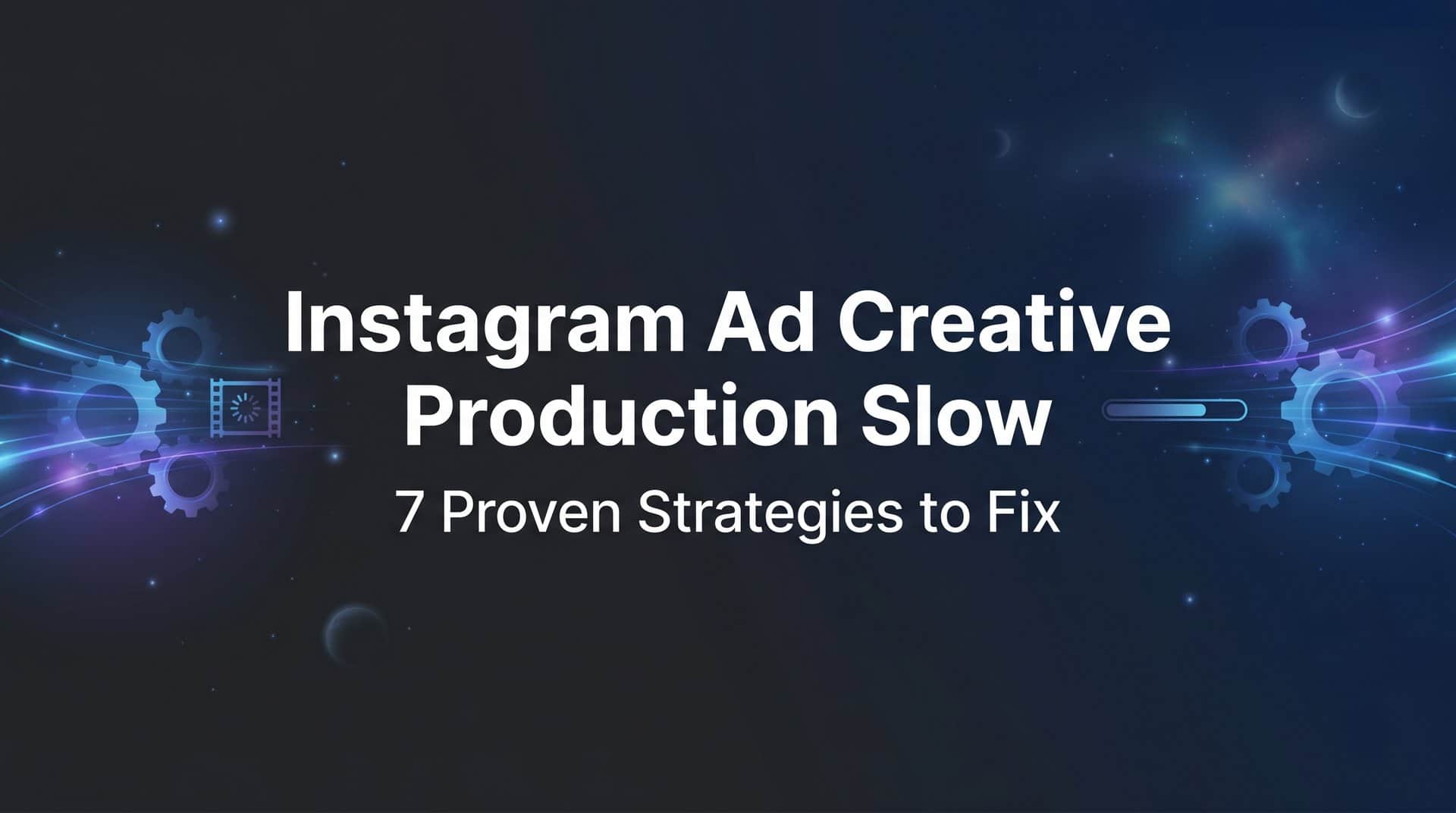 Featured image for 7 Proven Strategies to Fix Slow Instagram Ad Creative Production