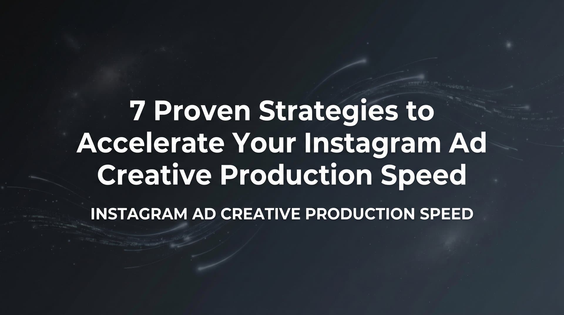 Featured image for 7 Proven Strategies to Accelerate Your Instagram Ad Creative Production Speed