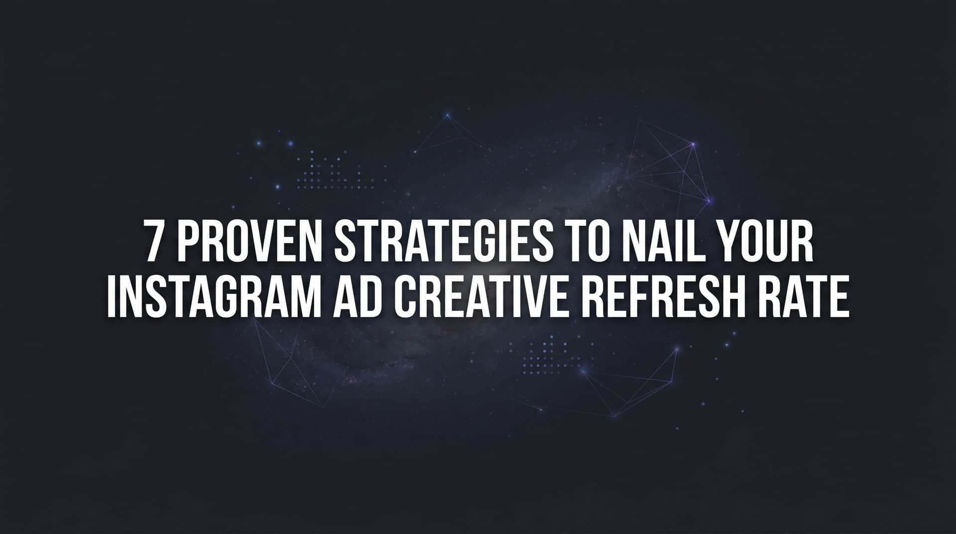 Featured image for 7 Proven Strategies to Nail Your Instagram Ad Creative Refresh Rate