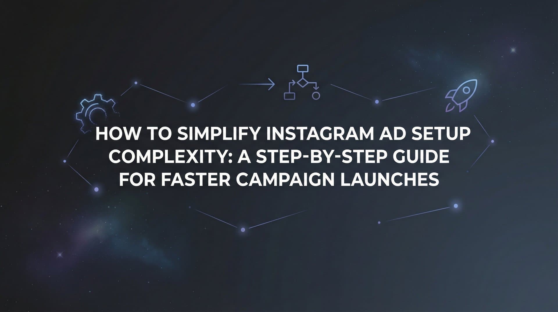 Featured image for: How to Simplify Instagram Ad Setup Complexity: A Step-by-Step Guide for Faster Campaign Launches