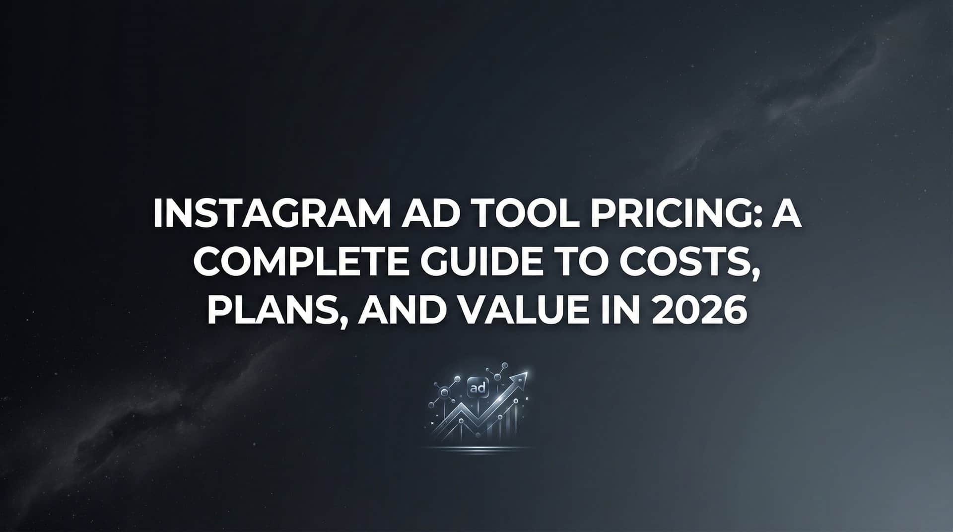 Featured image for Instagram Ad Tool Pricing: A Complete Guide to Costs, Plans, and Value in 2026