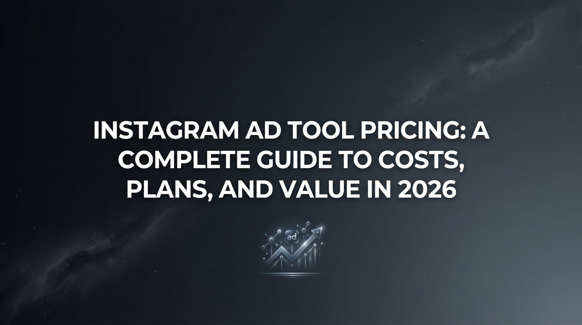 Featured image for Instagram Ad Tool Pricing: A Complete Guide to Costs, Plans, and Value in 2026