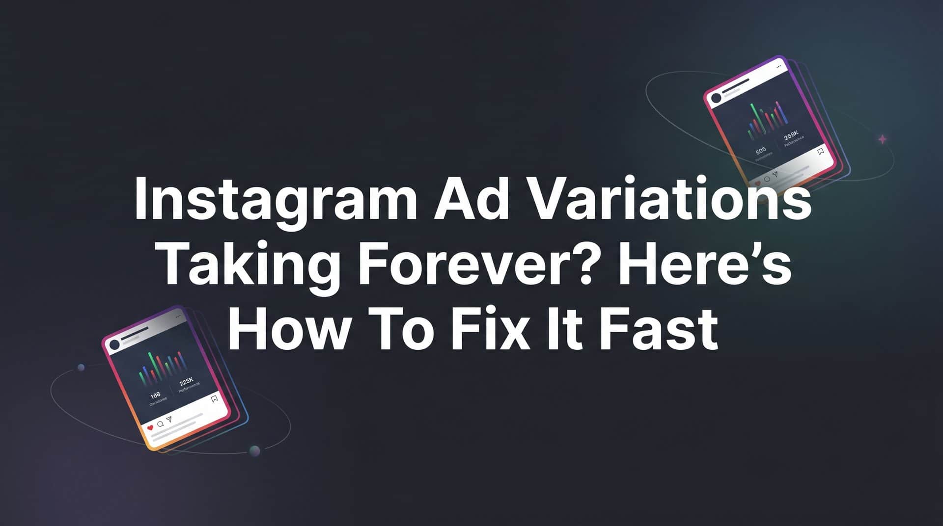 Featured image for Instagram Ad Variations Taking Forever? Here's How to Fix It Fast