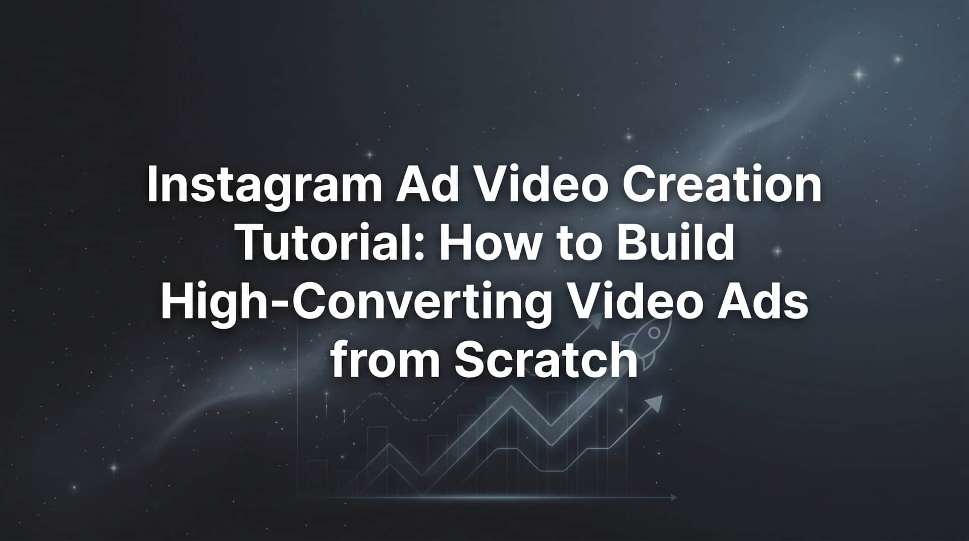 Featured image for Instagram Ad Video Creation Tutorial: How to Build High-Converting Video Ads from Scratch