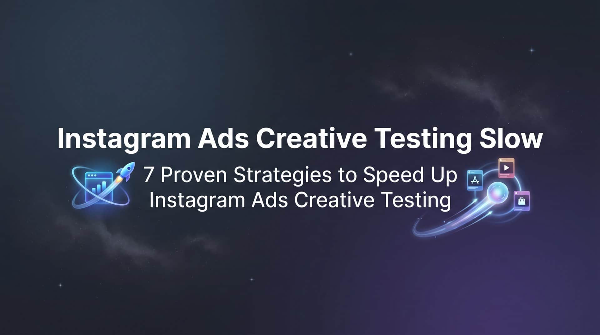 Featured image for 7 Proven Strategies to Speed Up Instagram Ads Creative Testing