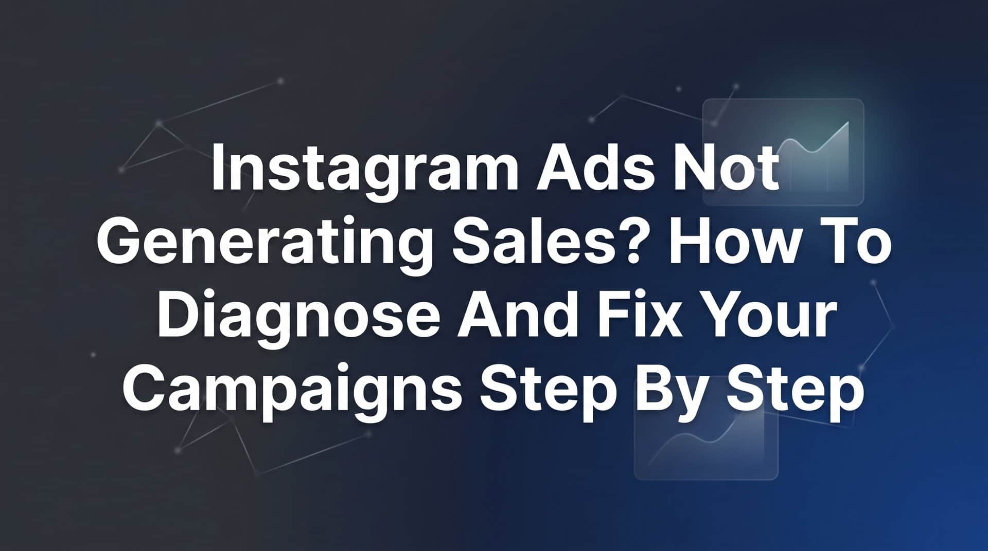 Featured image for Instagram Ads Not Generating Sales? How to Diagnose and Fix Your Campaigns Step by Step