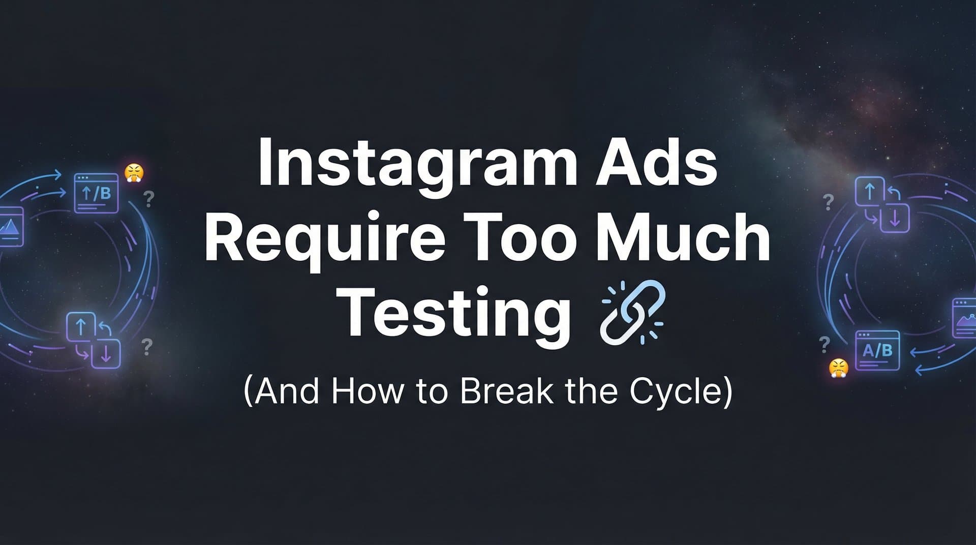 Why Instagram Ads Require Too Much Testing (And How to Break the Cycle)