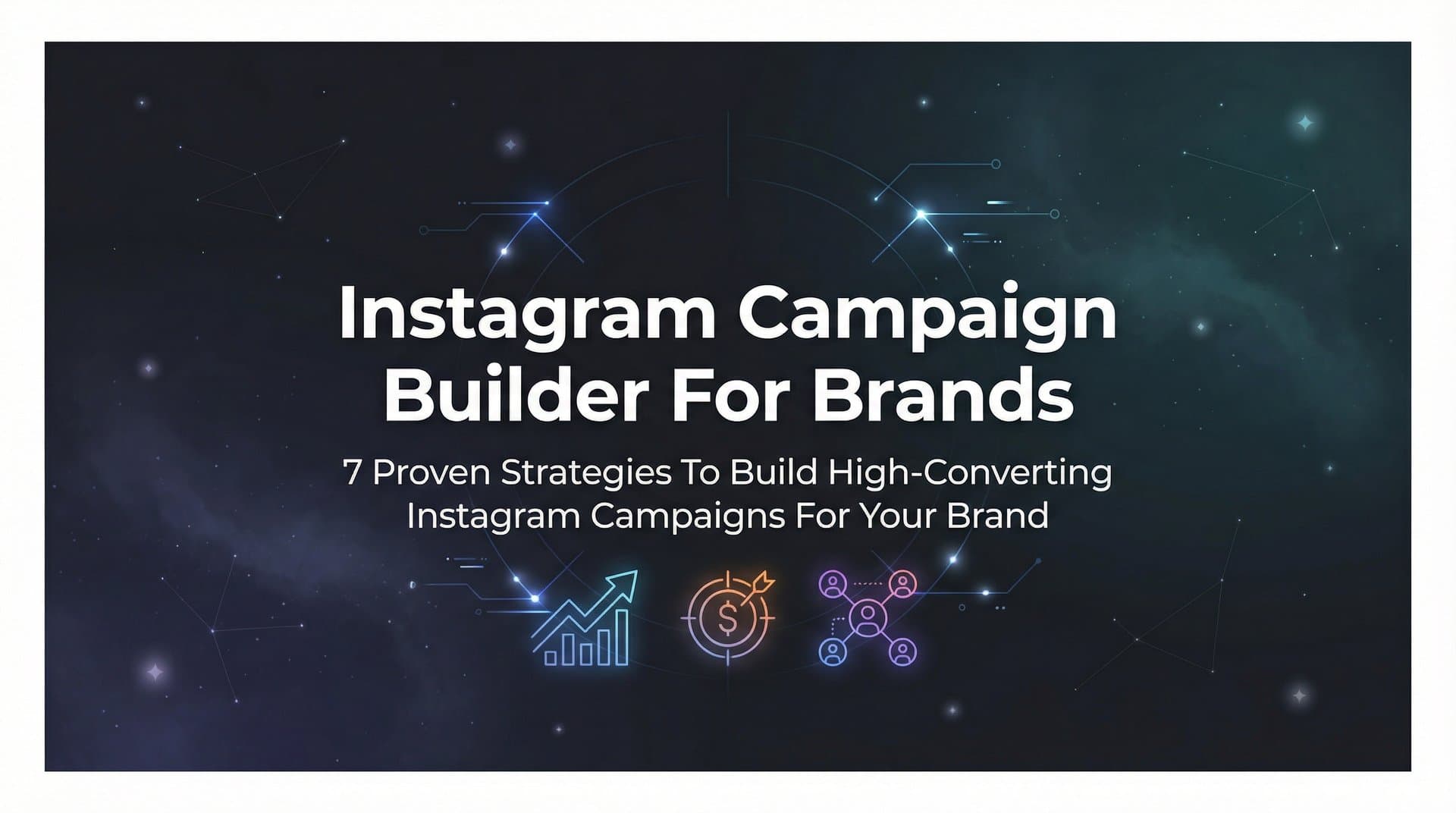 Featured image for 7 Proven Strategies to Build High-Converting Instagram Campaigns for Your Brand