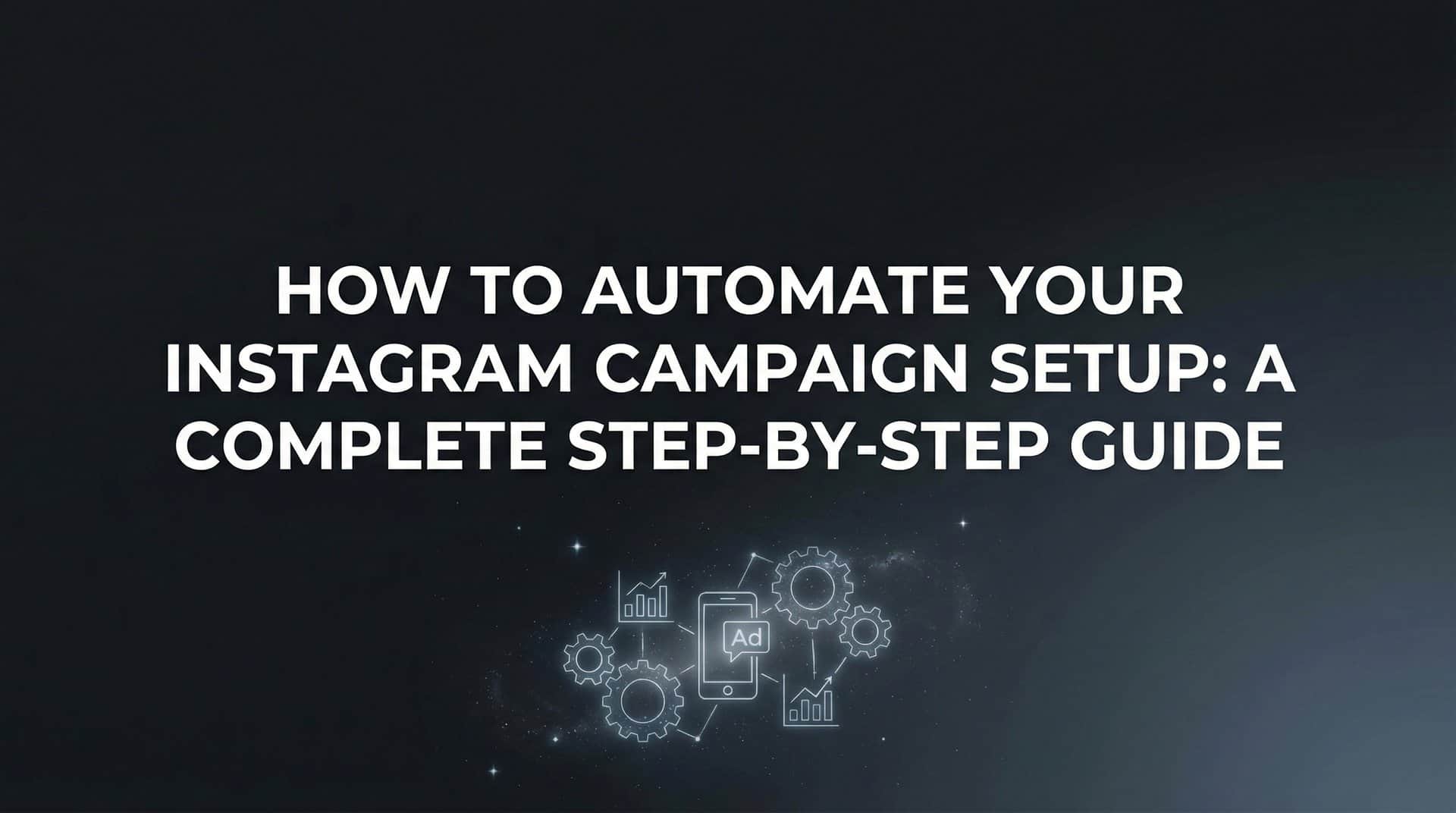 Featured image for How to Automate Your Instagram Campaign Setup: A Complete Step-by-Step Guide