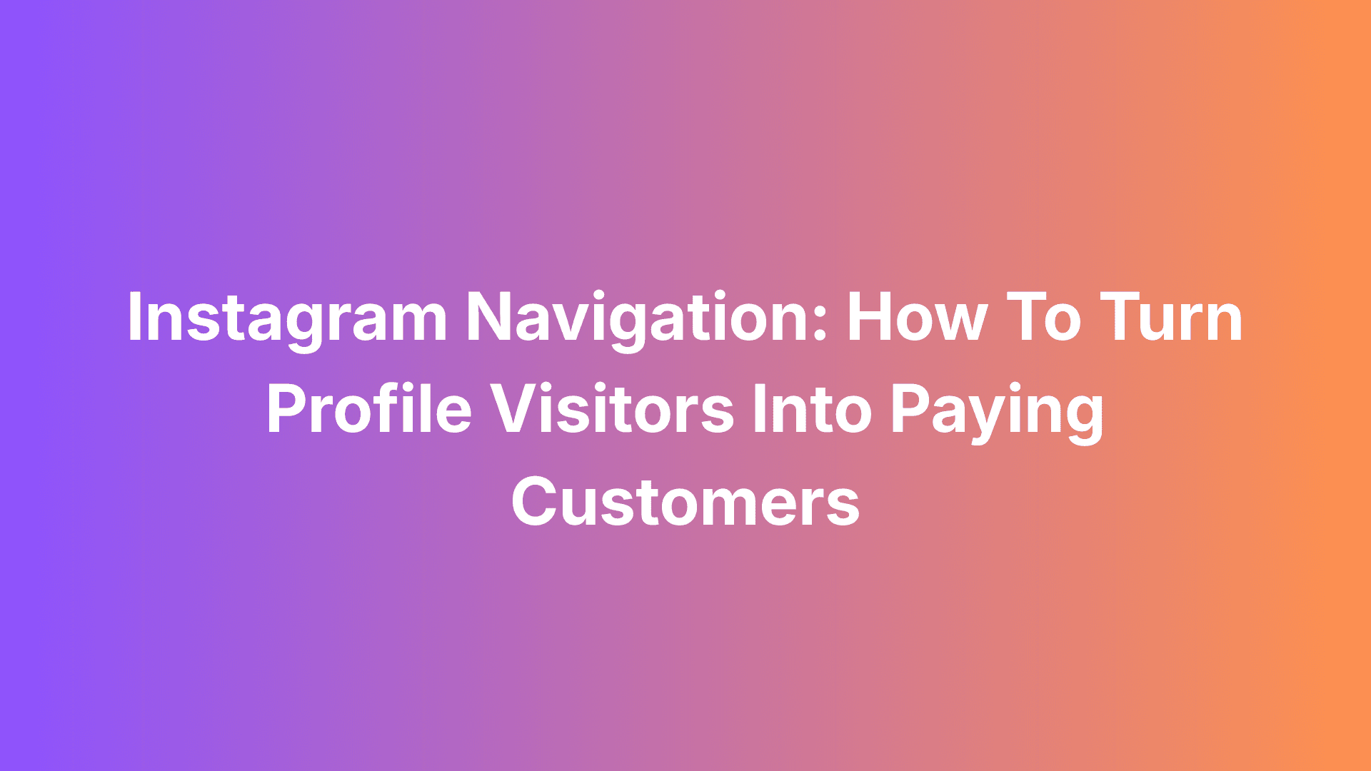 Instagram Navigation: How To Turn Profile Visitors Into Paying Customers