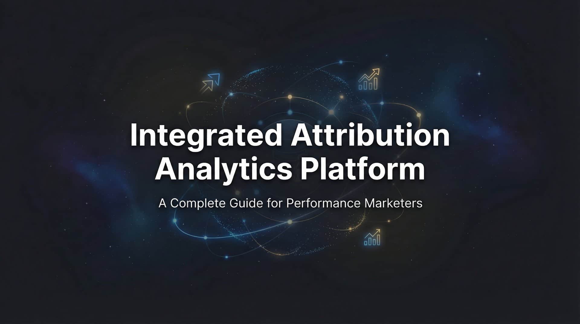 Featured image for What Is an Integrated Attribution Analytics Platform? A Complete Guide for Performance Marketers